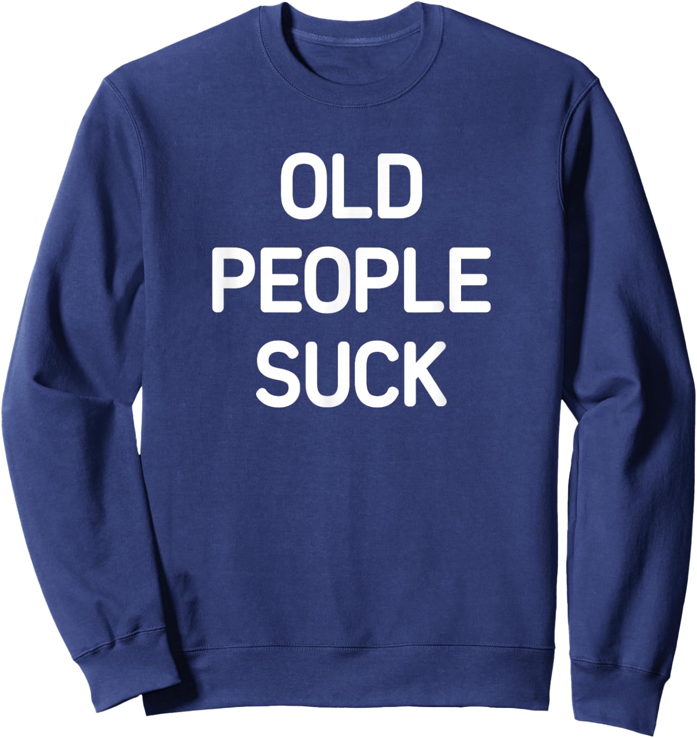 Old People Suck, Funny, Jokes, Sarcastic Sweatshirt - Sweatshirt | Navy