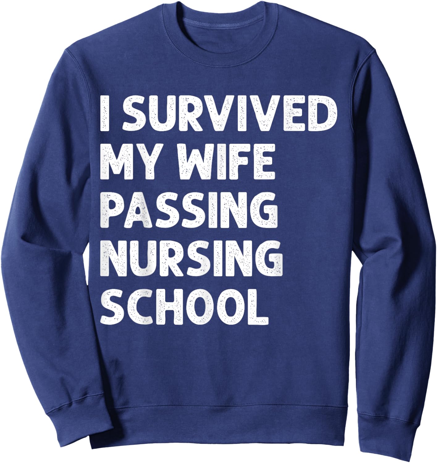 I Survived My Wife's Passing Nursing School Future Nurse Sweatshirt - Sweatshirt | Navy