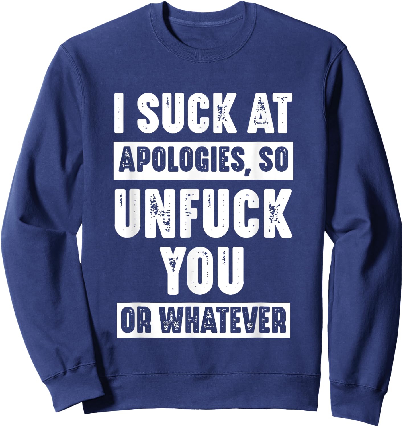 I Suck At Apologies So Unfuck You Or Whatever Funny Sarcasm Sweatshirt - Sweatshirt | Navy