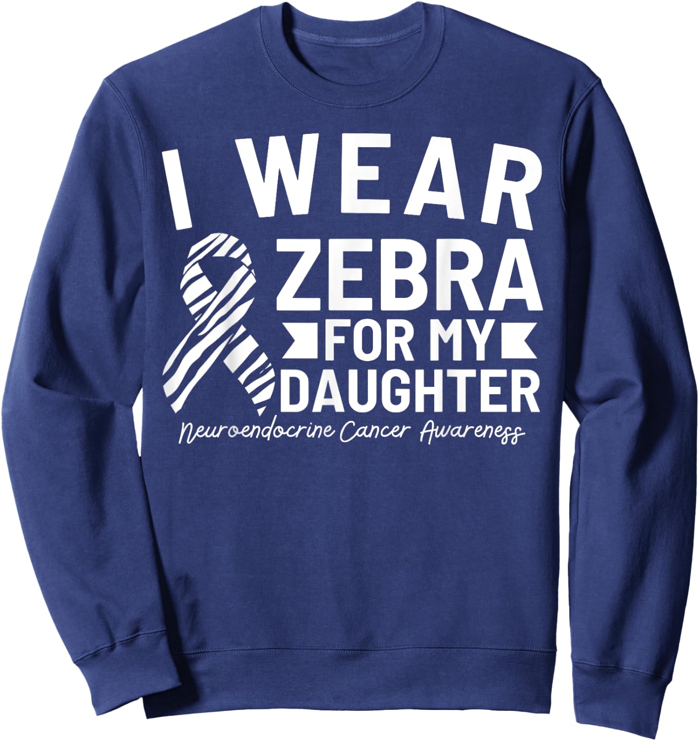 I Wear Zebra For My Daughter Neuroendocrine Cancer Awareness Sweatshirt - Sweatshirt | Navy