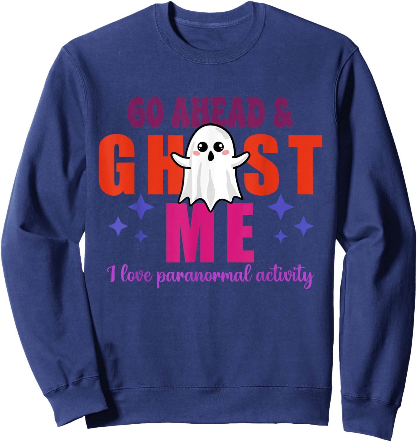 Go Ahead & Ghost Me I Love Paranormal Activity Quote Sweatshirt - Sweatshirt | Navy