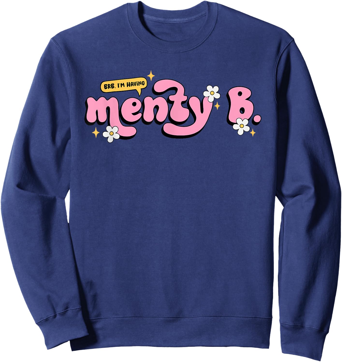BRB, I'm Having A Menty B Funny Apparel Sweatshirt - Sweatshirt | Navy