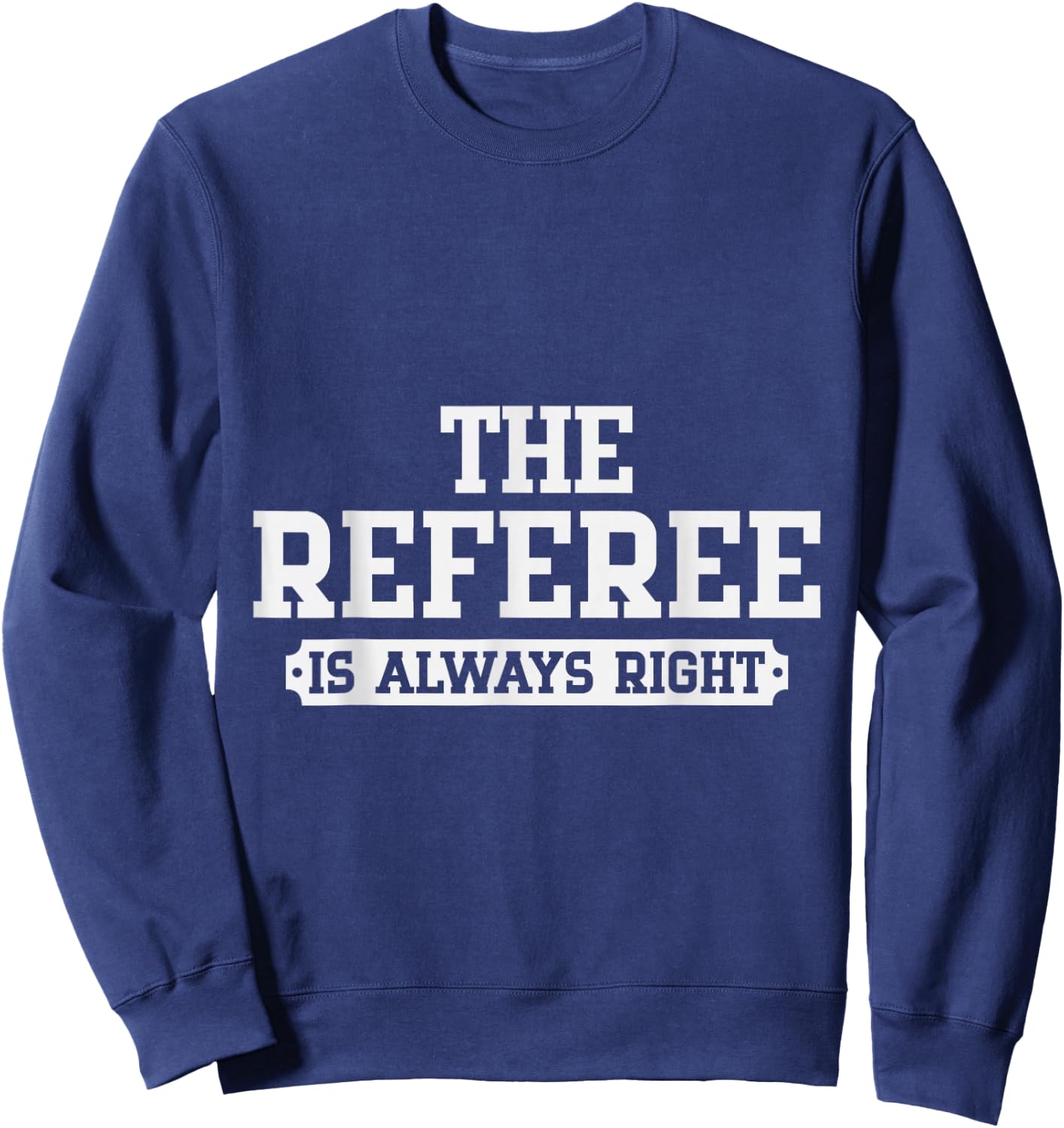 Refereeing The Referee is Always Right Sweatshirt - Sweatshirt | Navy