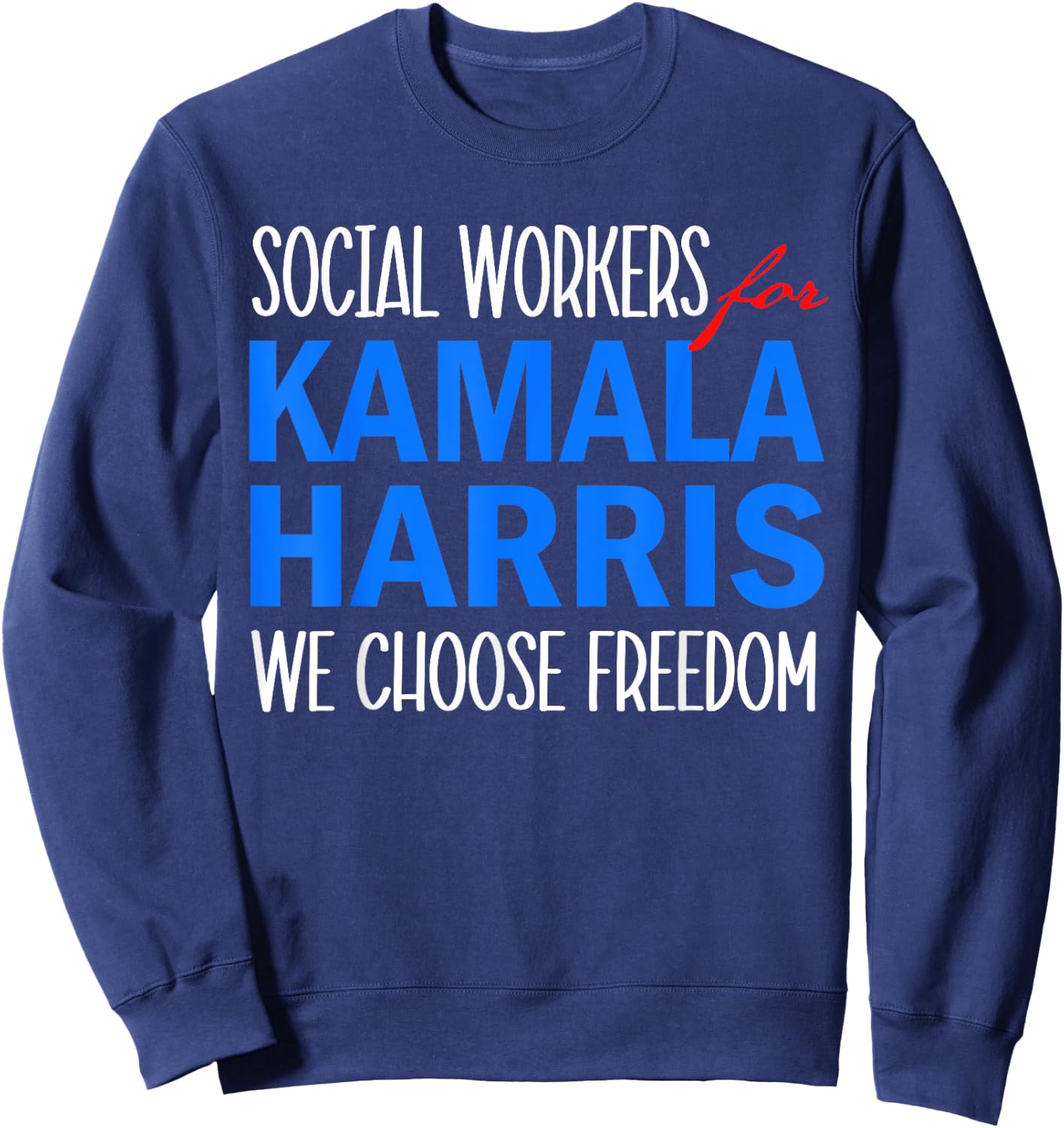 Social Workers for Kamala Harris 2024 We Choose Freedom Sweatshirt - Sweatshirt | Navy