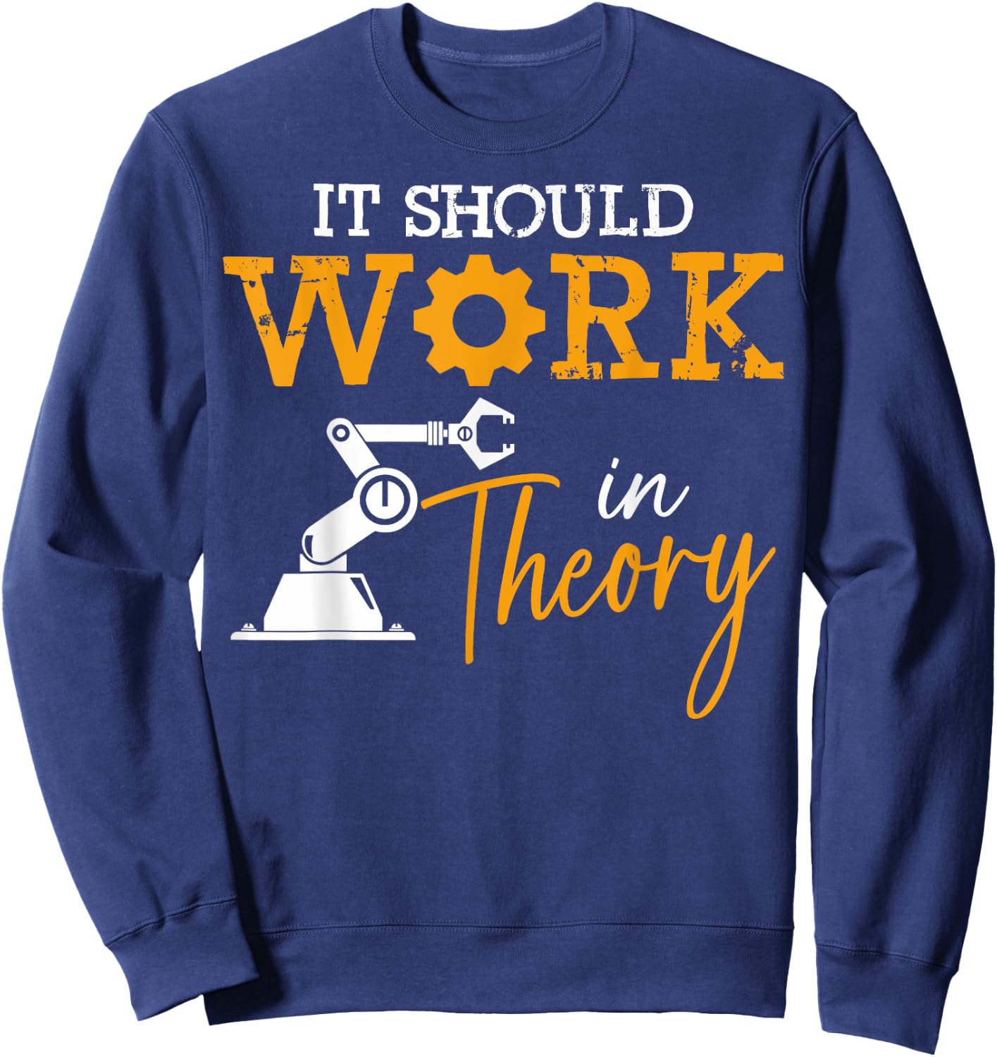 Engineering Critical Thinkers It Should Work In Theory Sweatshirt - Sweatshirt | Navy