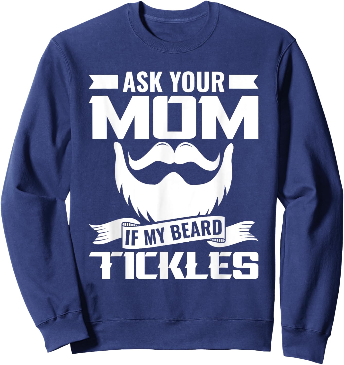 Ask You Mom If My Beard Tickles Facial Hair Bearded Sweatshirt - Sweatshirt | Navy