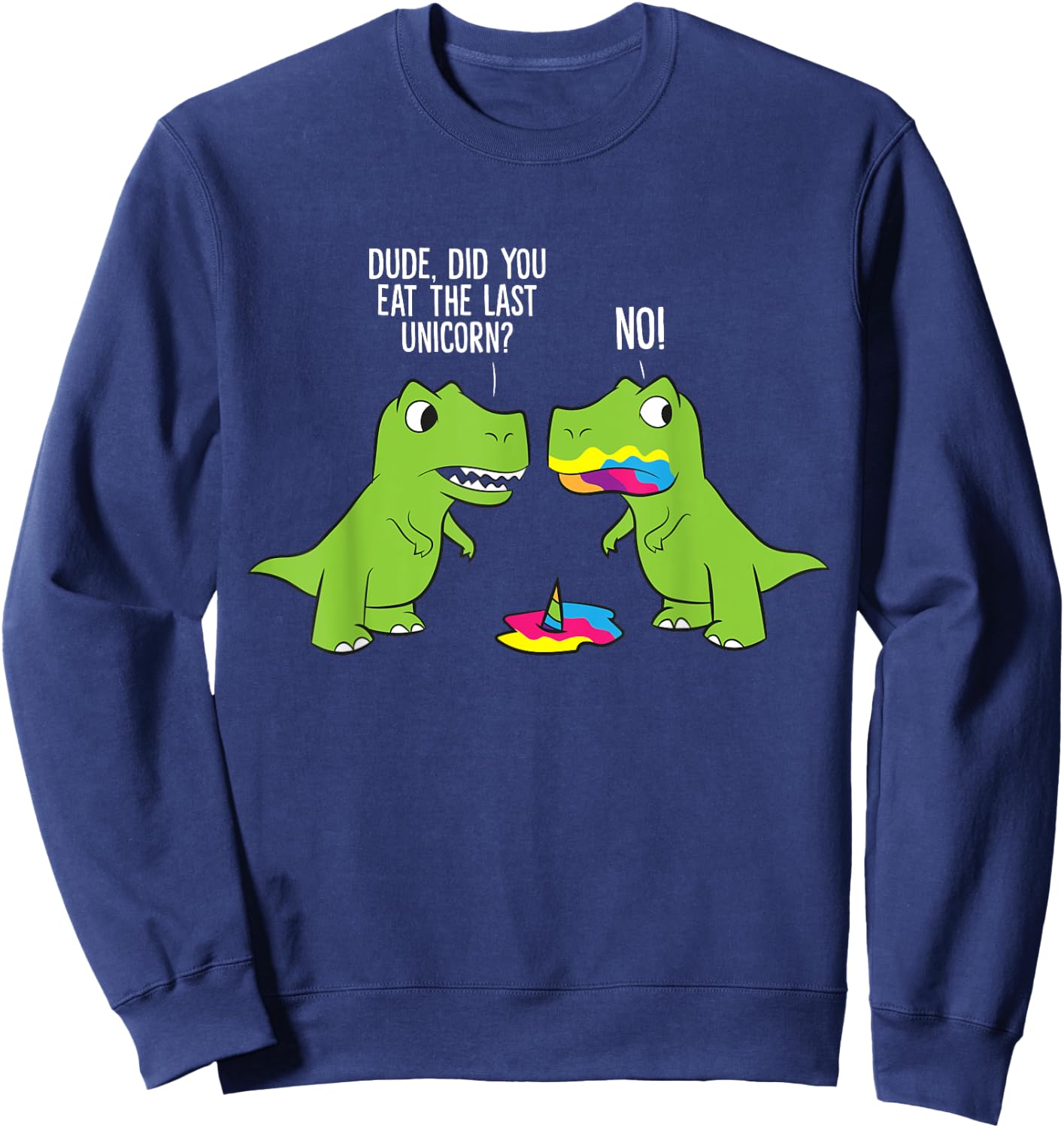 Did You Eat The Last Unicorn Funny Unicorn Dinosaur Sweatshirt - Sweatshirt | Navy