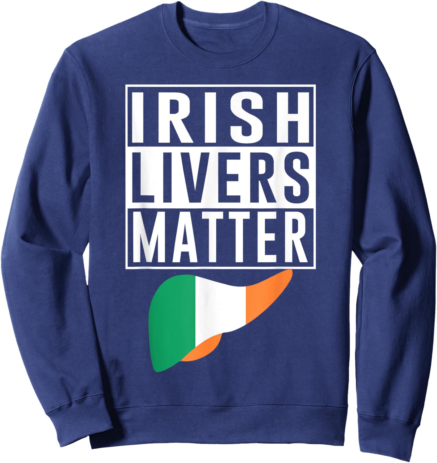 Irish Livers Matter Funny St Patrick's Day Sweatshirt - Sweatshirt | Navy