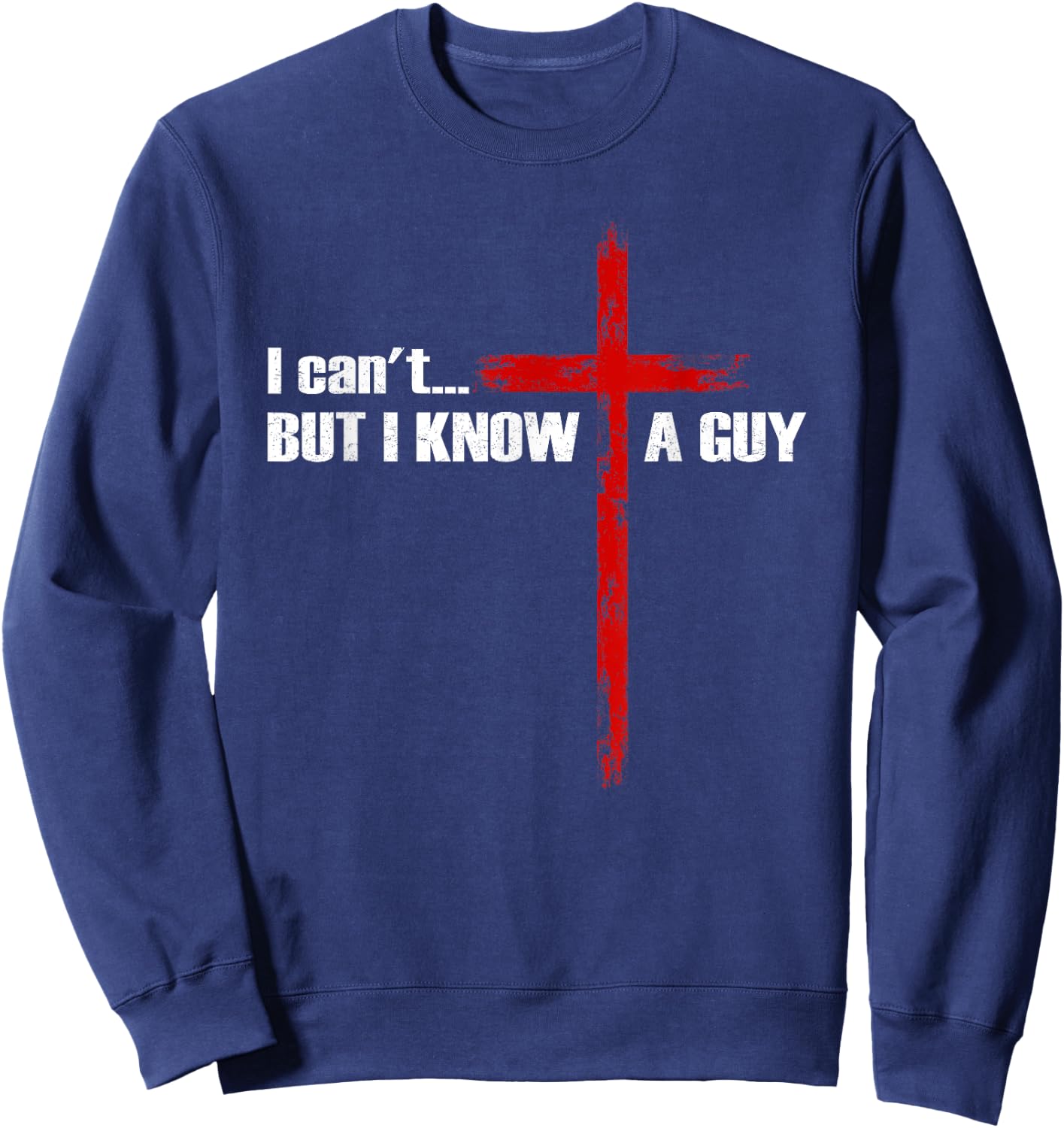I Can't But I Know A Guy Christian Cross Bible Verse Sweatshirt - Sweatshirt | Navy