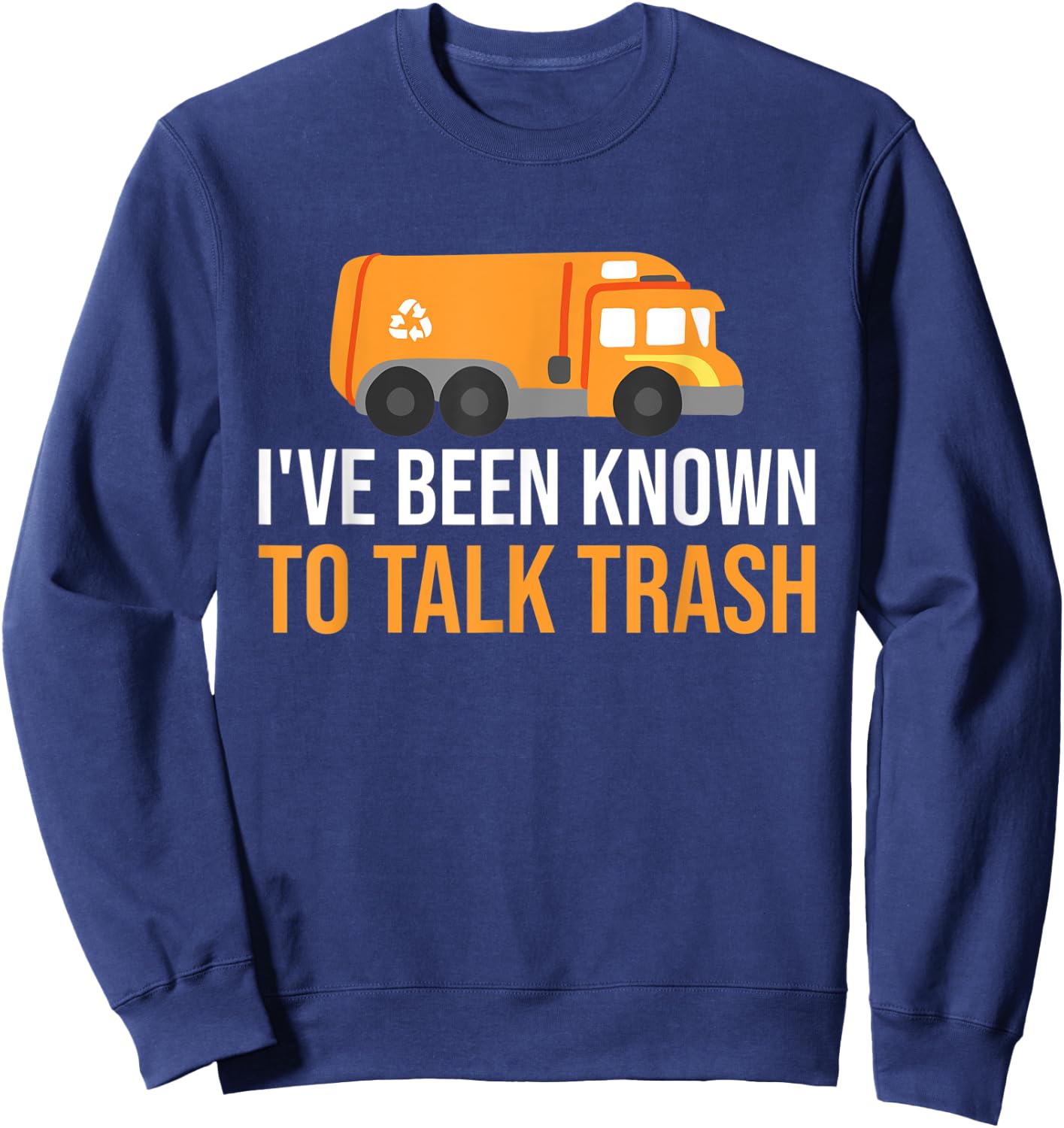 I've Been Known To Talk Trash Trash Truck Garbage Truck Sweatshirt - Sweatshirt | Navy