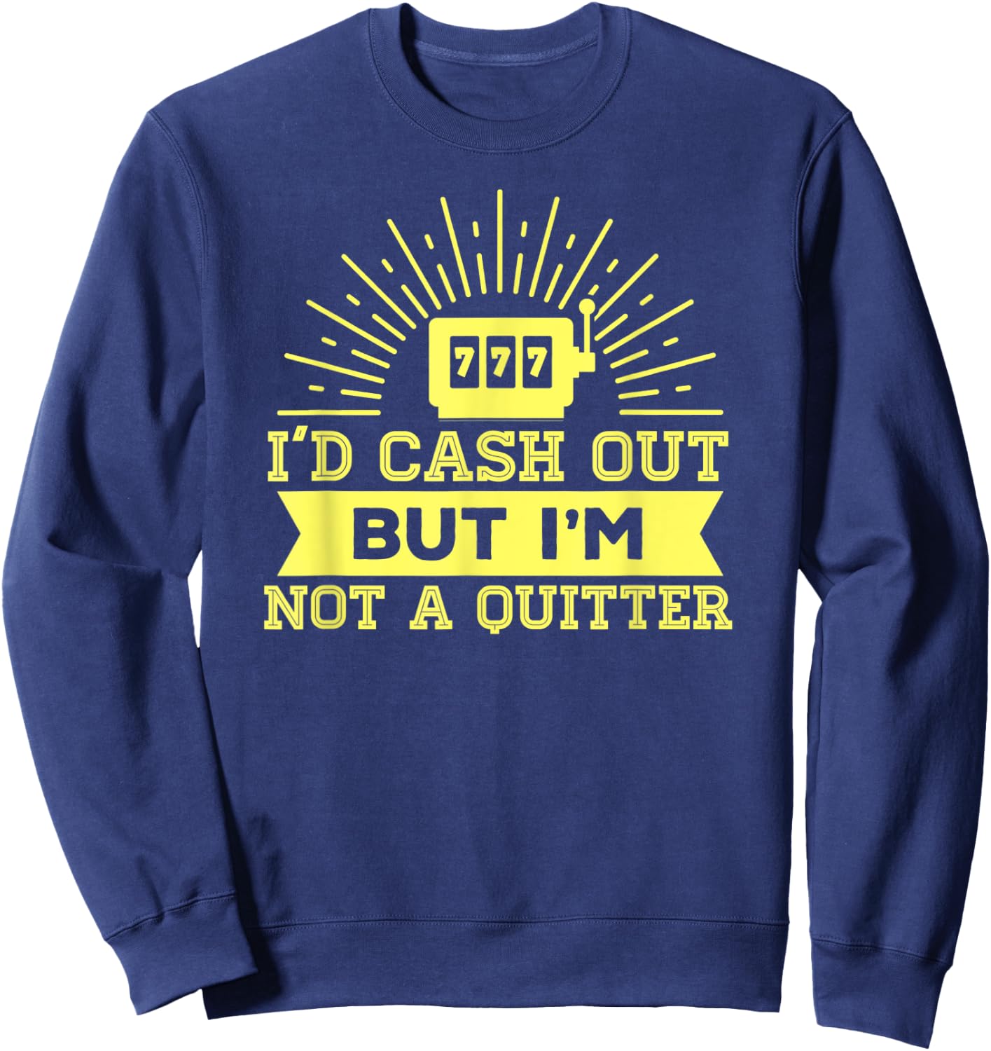I'd Cash Out But I'm Not A Quitter 777 Slot Machine Gear Sweatshirt - Sweatshirt | Navy