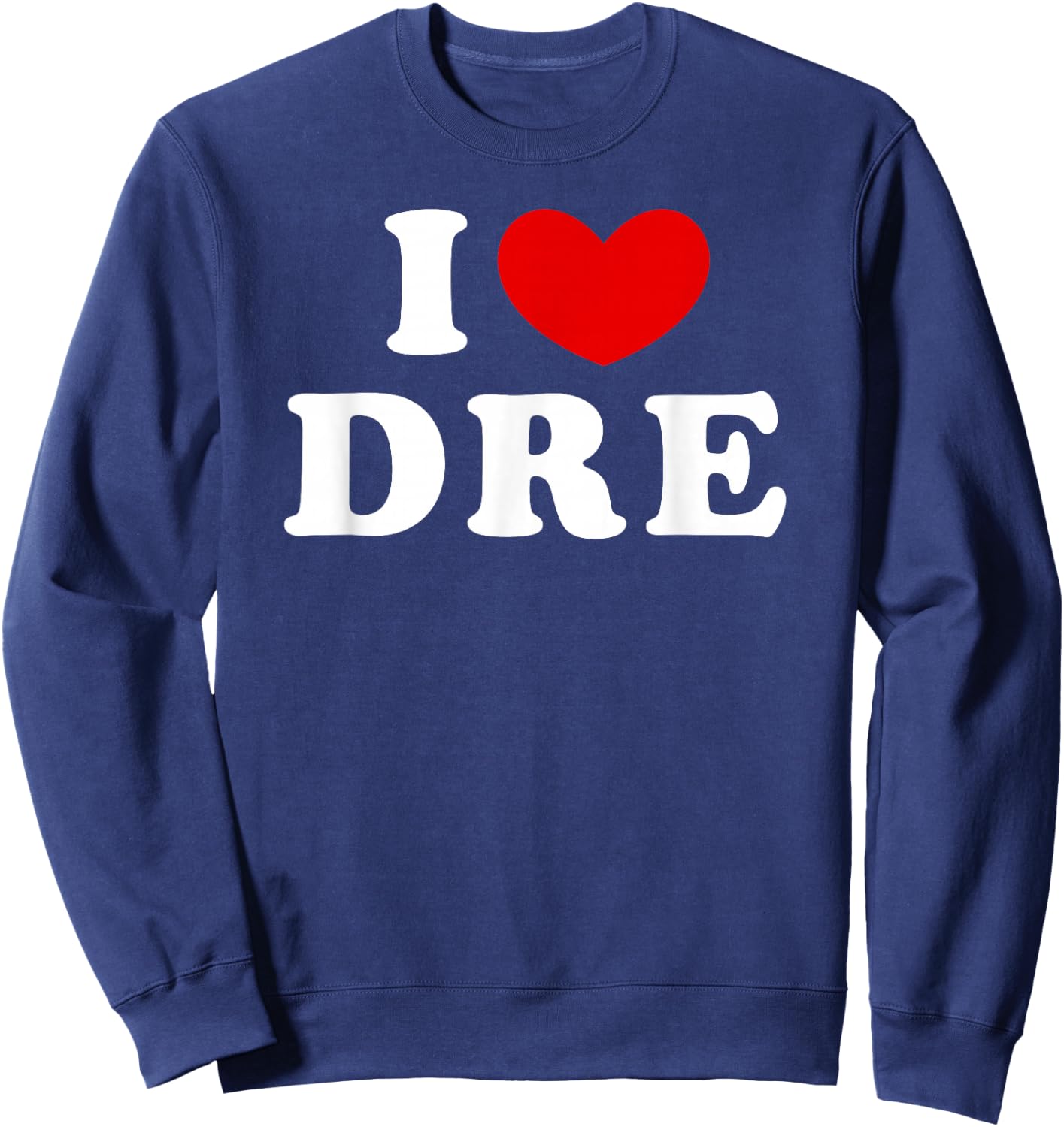 I Love Dre, I Love Dre Sweatshirt - Sweatshirt | Navy