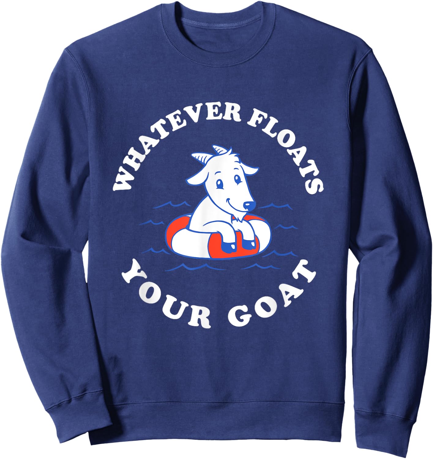 Whatever Floats Your Goat - Funny Goat Boat Pun Sweatshirt - Sweatshirt | Navy