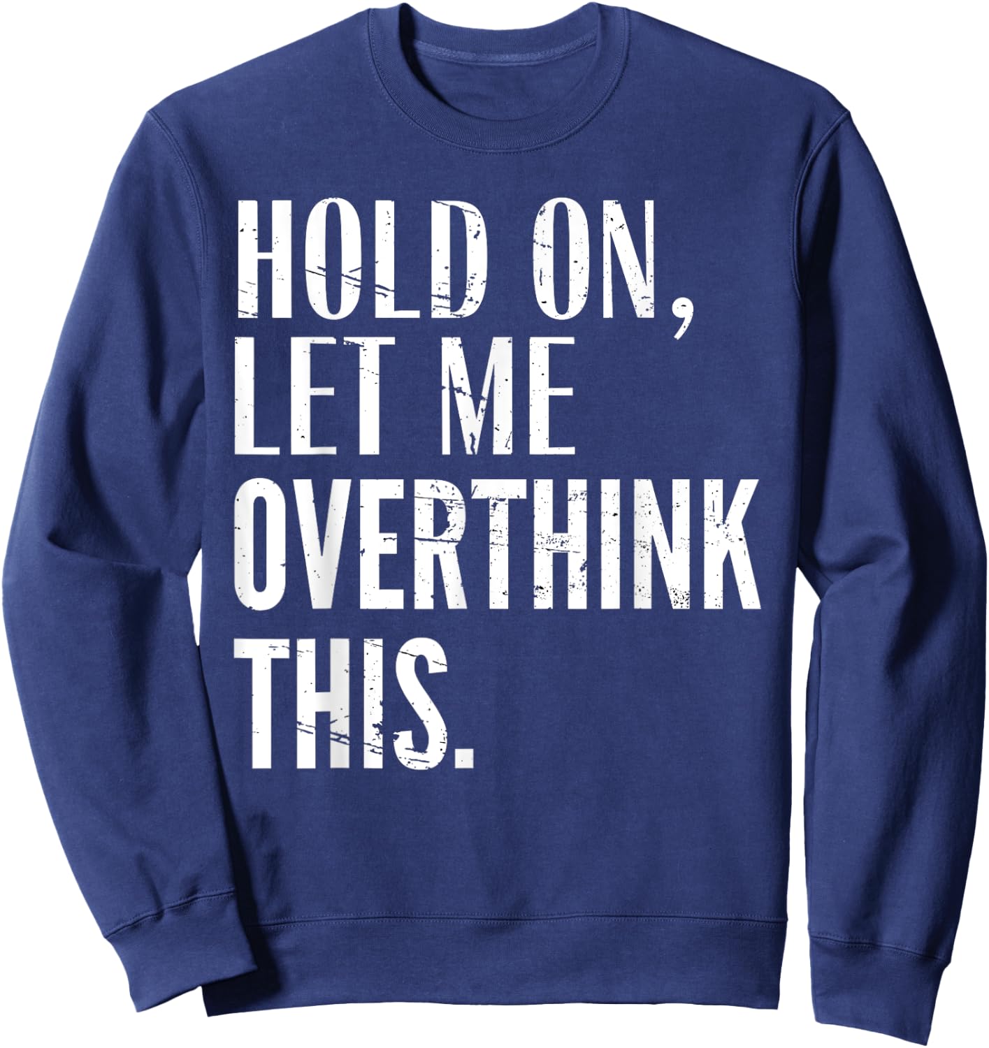 Funny Sarcastic Quote Hold On Let Me Overthink Men Women Kid Sweatshirt - Sweatshirt | Navy