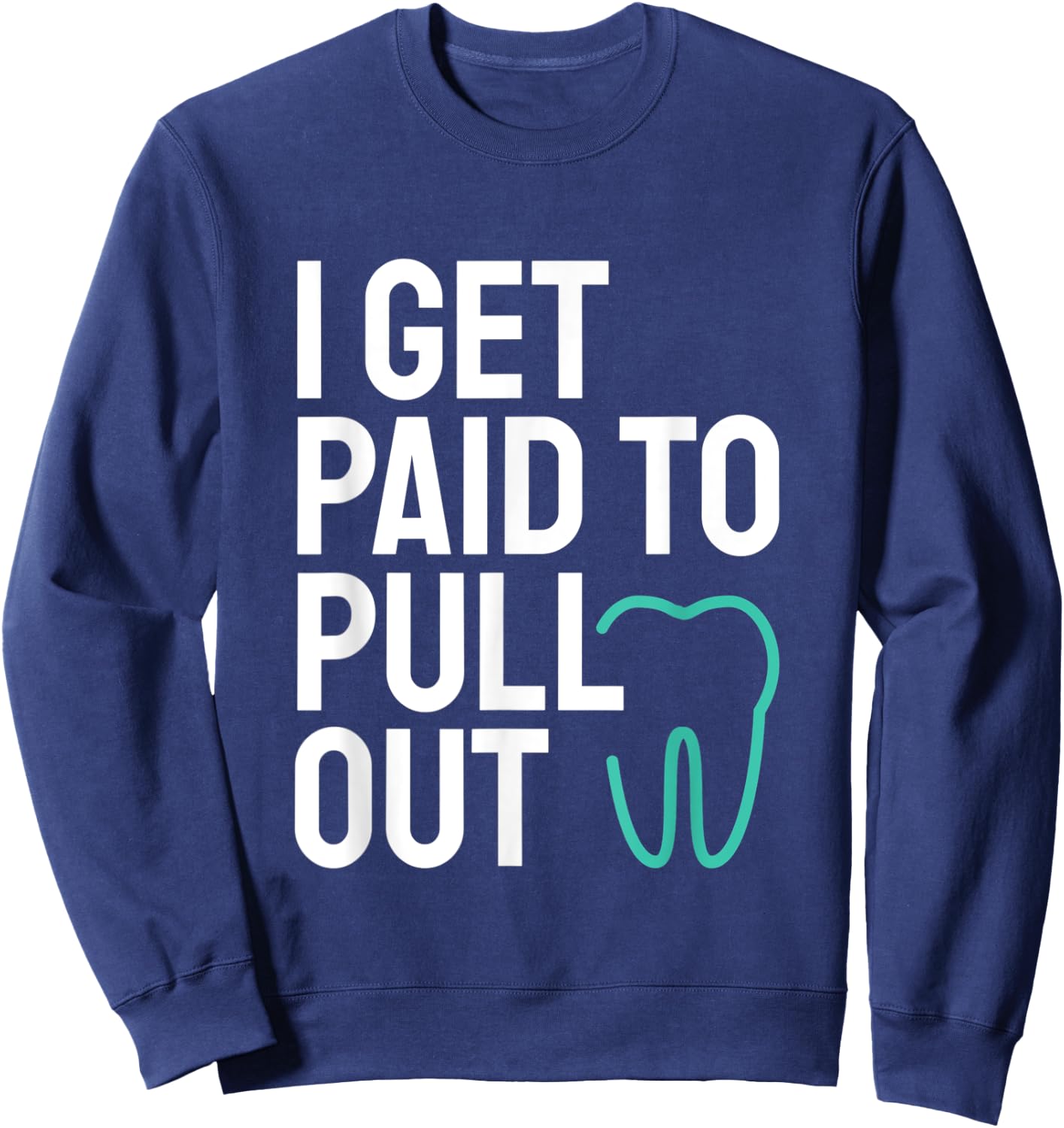 Funny I Get Paid To Pull Out Teeth Dental Hygienist Sweatshirt - Sweatshirt | Navy