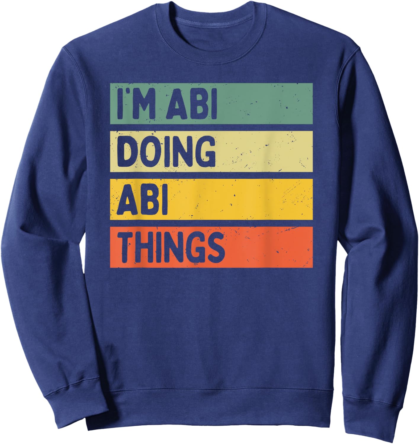 I'm Abi Doing Abi Things Funny Personalized Quote Sweatshirt - Sweatshirt | Navy