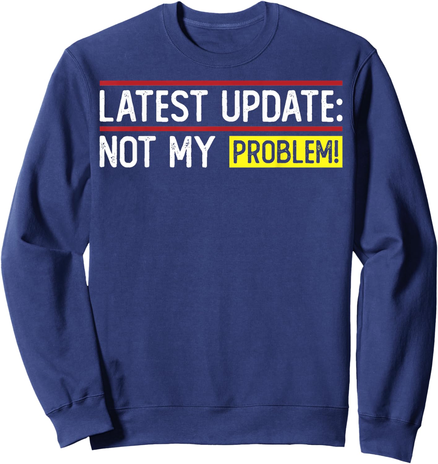 Latest Update: Not My Problem! Funny sarcastic humor Sweatshirt - Sweatshirt | Navy