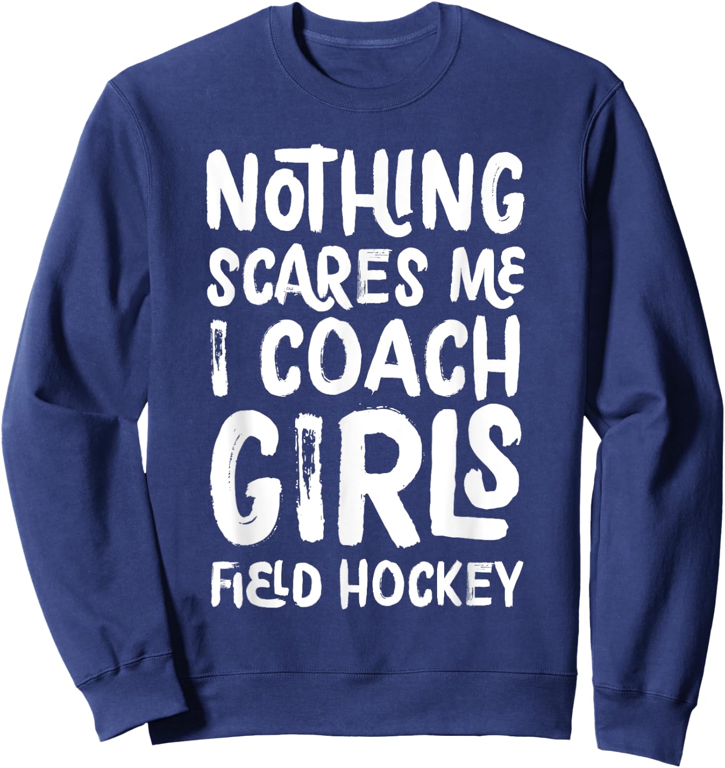 Nothing Scares Me I Coach Girls Field Hockey Funny Sports Sweatshirt - Sweatshirt | Navy