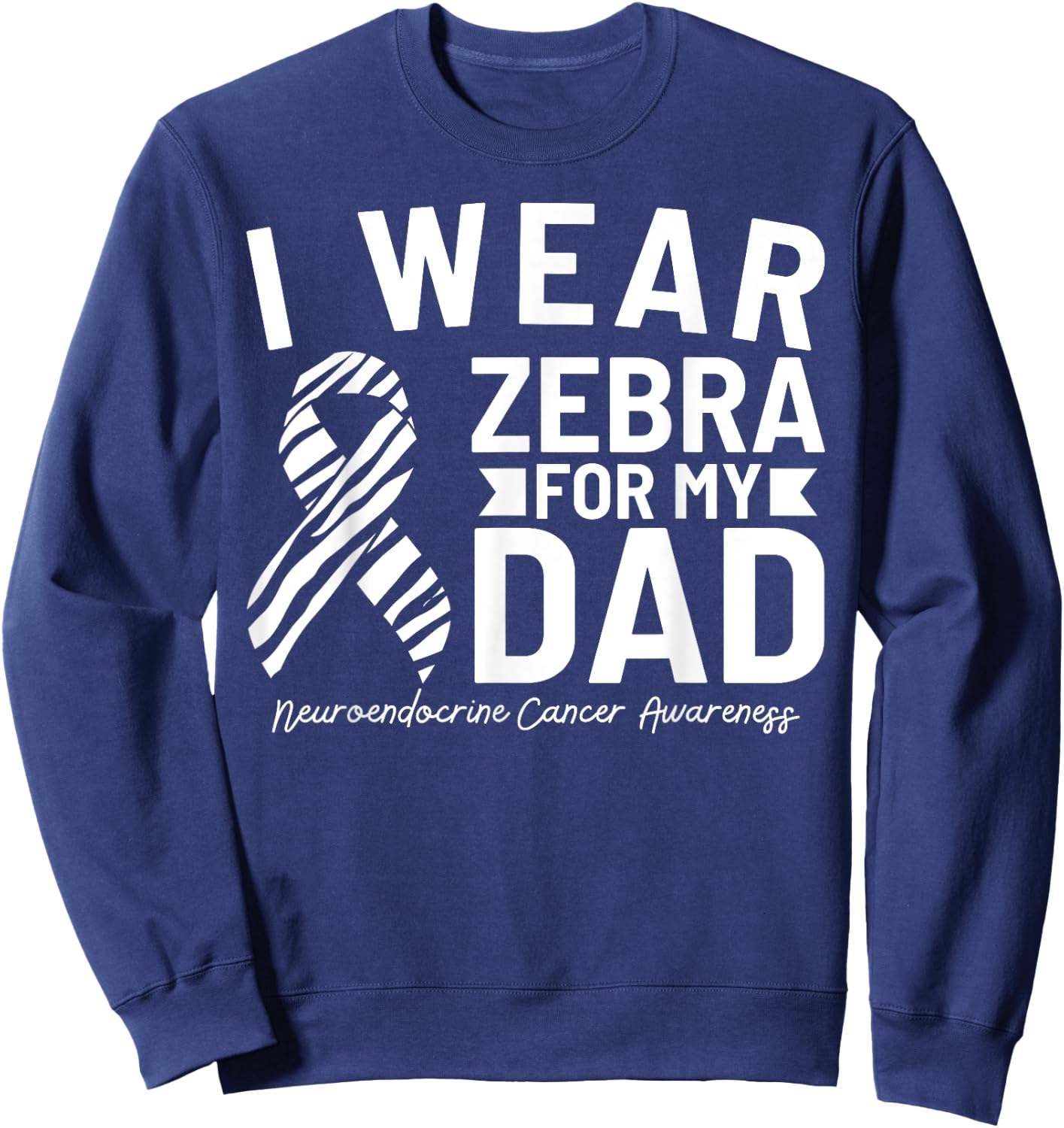 I Wear Zebra For My Dad Neuroendocrine Cancer Awareness Sweatshirt - Sweatshirt | Navy