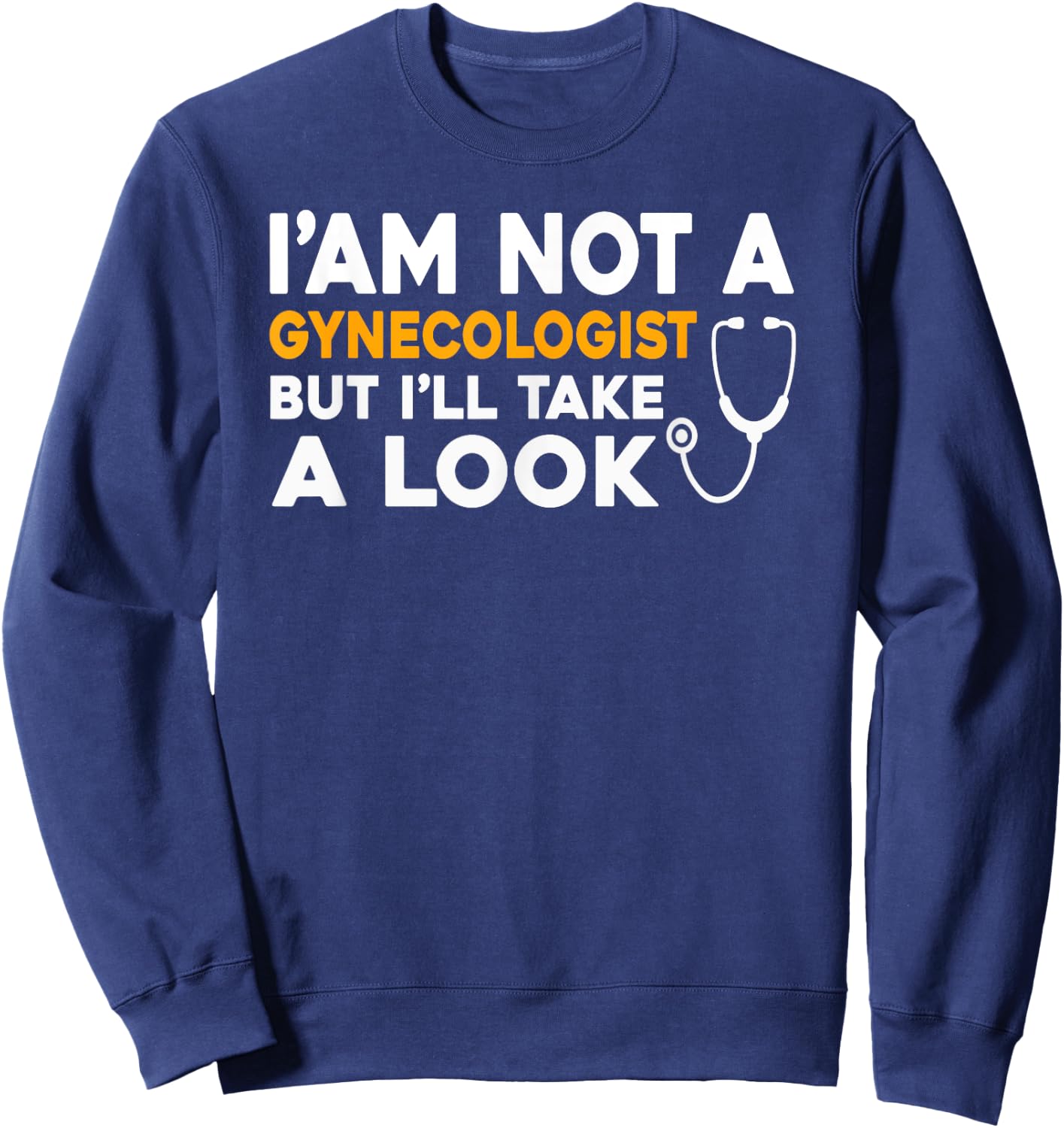 I'm Not A Gynecologist But I'll Take A Look Funny Gyno Men's Sweatshirt - Sweatshirt | Navy