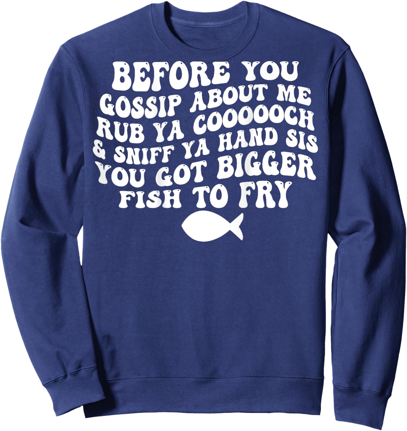 Before You Gossip About Me Rub Ya Coooooch (on back) Sweatshirt - Sweatshirt | Navy