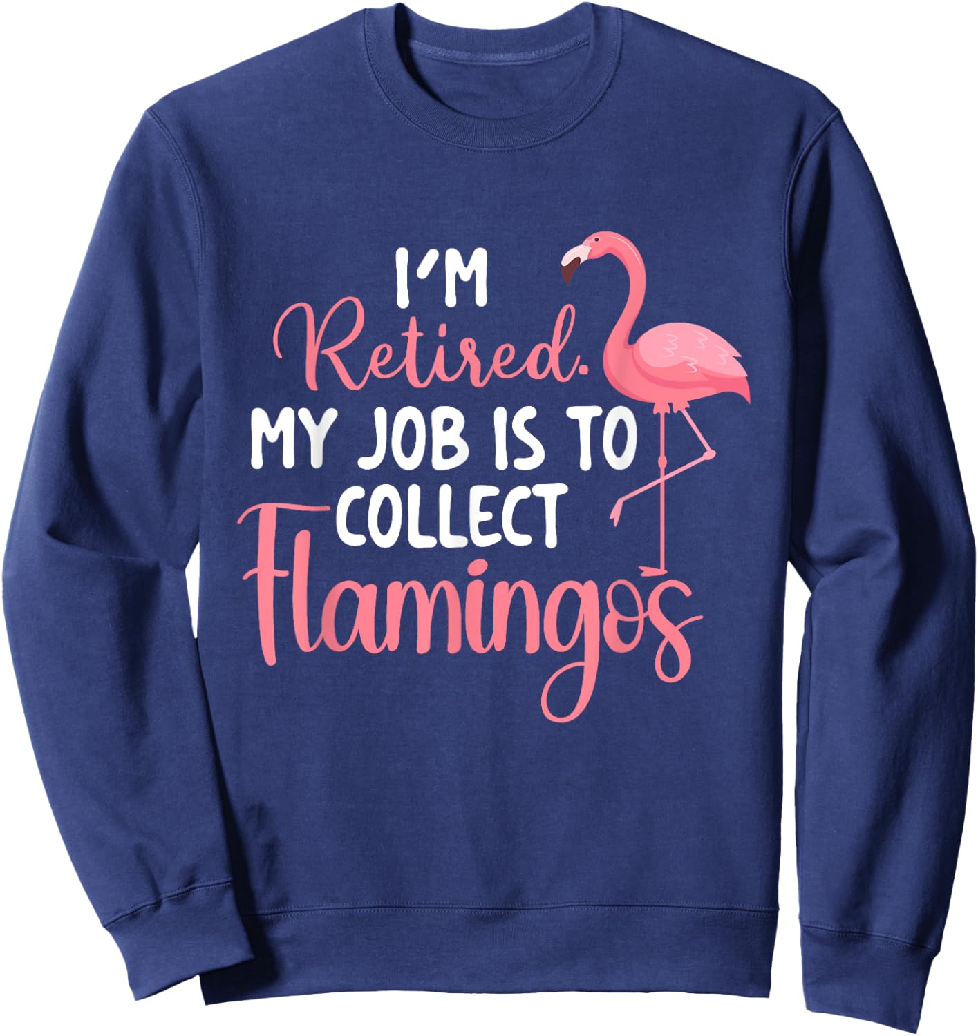 I'm Retired My Job Is To Collect Flamingos - Flamingo Lover Sweatshirt - Sweatshirt | Navy