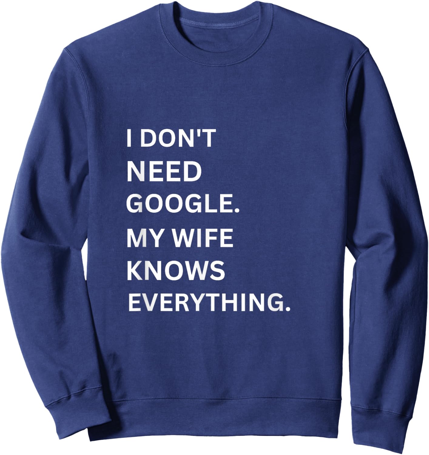 I don't Need Google My Wife Knows Everything funny simple Sweatshirt - Sweatshirt | Navy