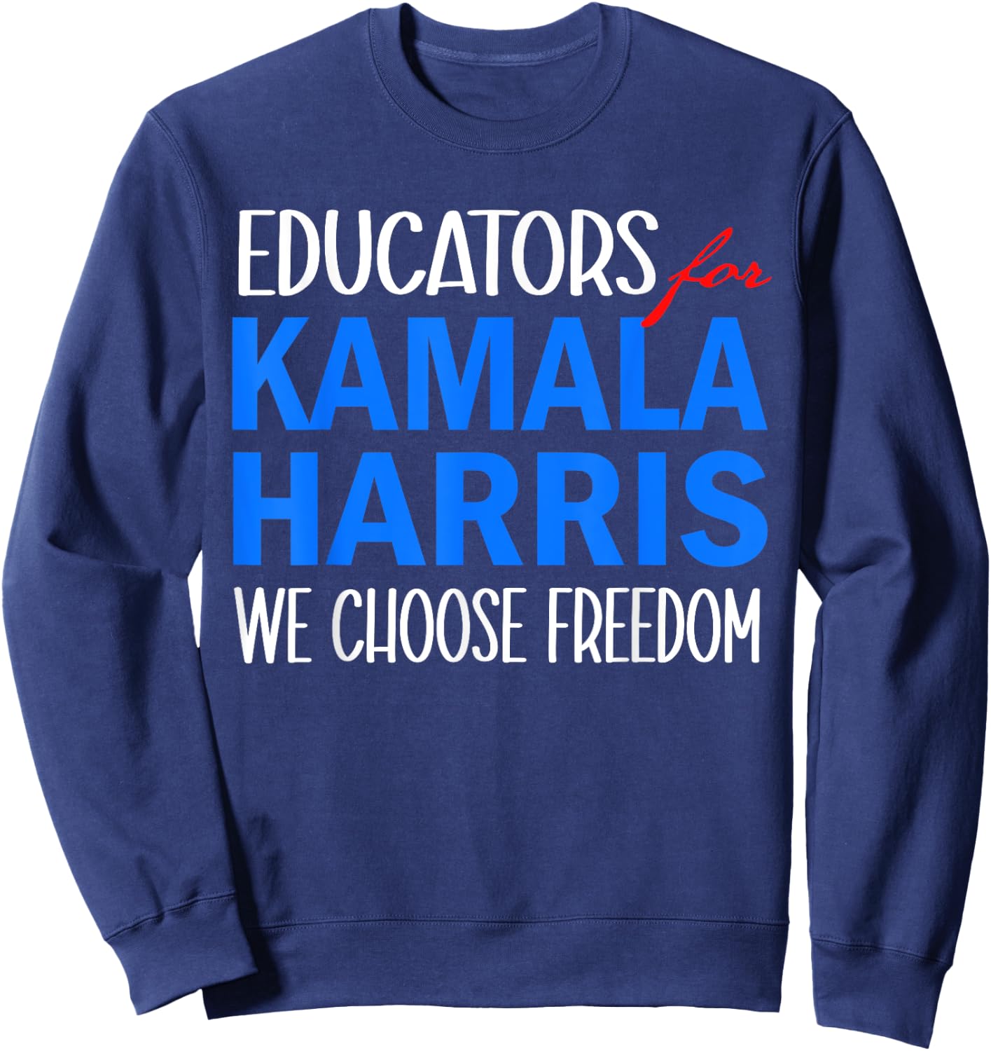 Educators for Kamala Harris 2024 We Choose Freedom Sweatshirt - Sweatshirt | Navy