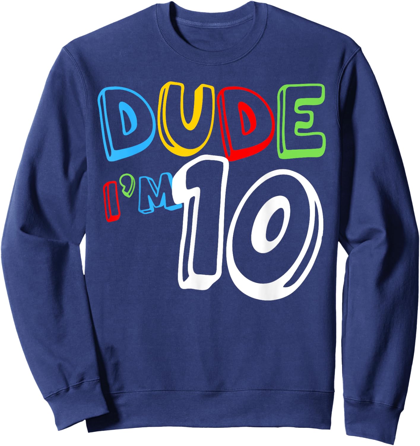 Dude I'm 10 Year Old It's My 10th Birthday Kid Happy Playful Sweatshirt - Sweatshirt | Navy