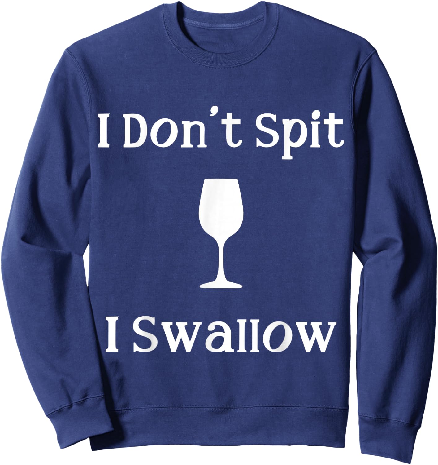Funny Drinking Wine Joke I Don't Spit I Swallow Sweatshirt - Sweatshirt | Navy