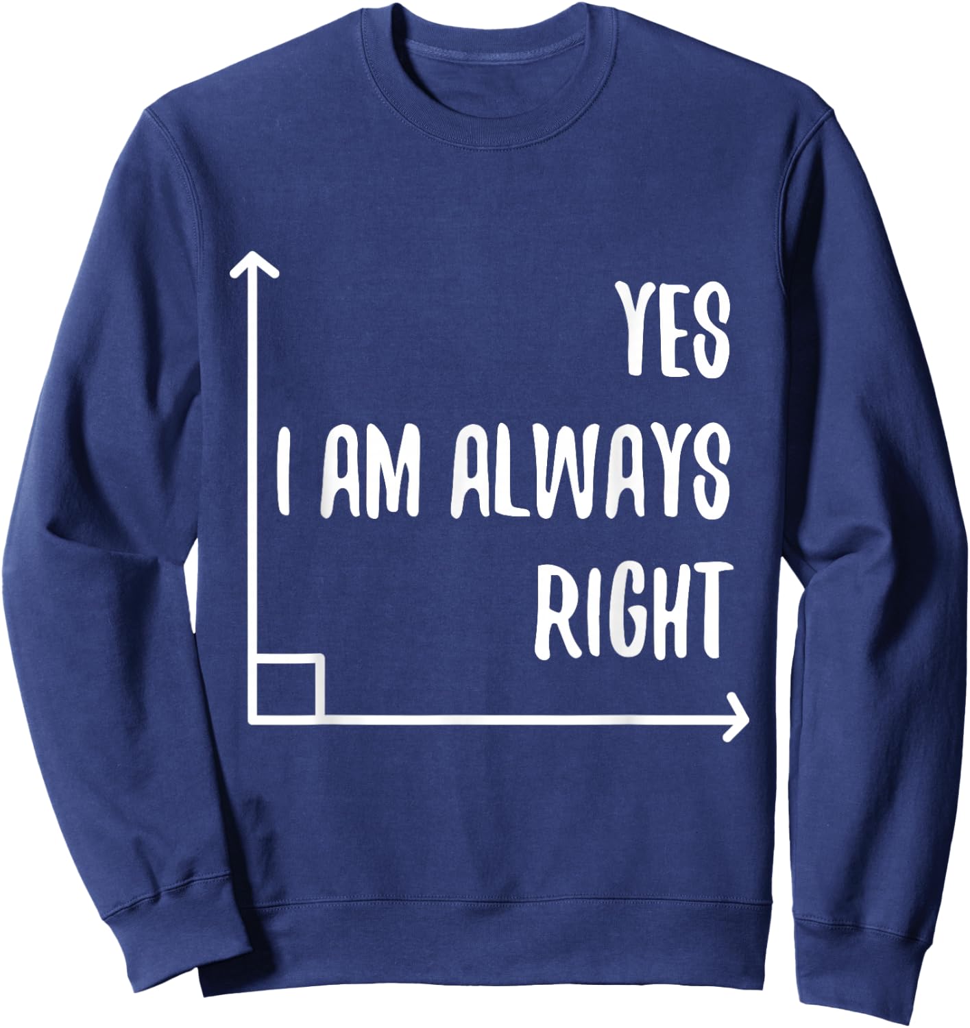 Math Pun YES I'M ALWAYS RIGHT, Angle Geometry Enthusiasts Sweatshirt - Sweatshirt | Navy
