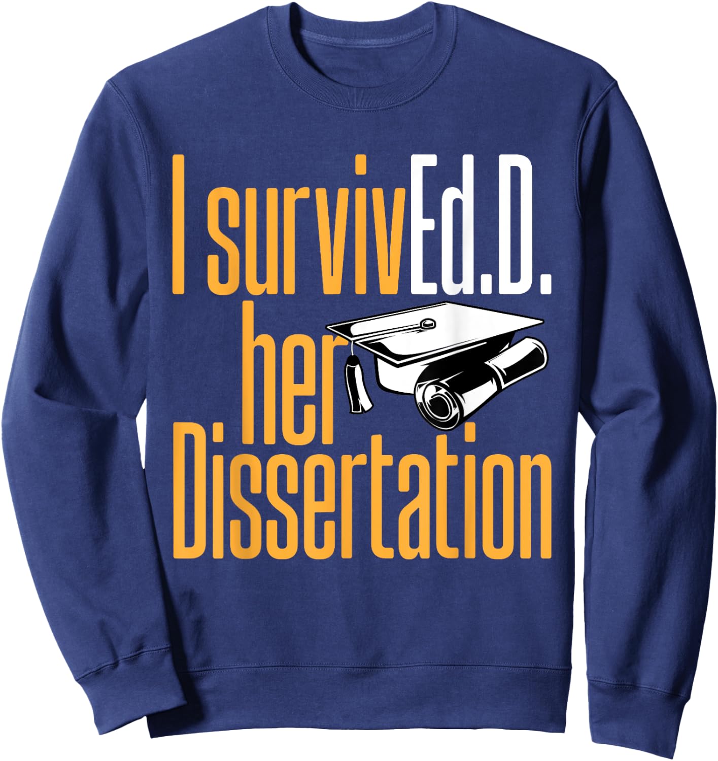 Ed.D. SurvivEd.D. Her Dissertation Doctor of Education Sweatshirt - Sweatshirt | Navy