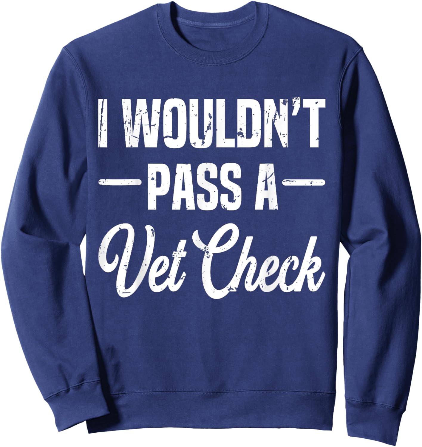 I Wouldn't Pass A Vet Check funny vet humor sarcastic Riding Sweatshirt - Sweatshirt | Navy