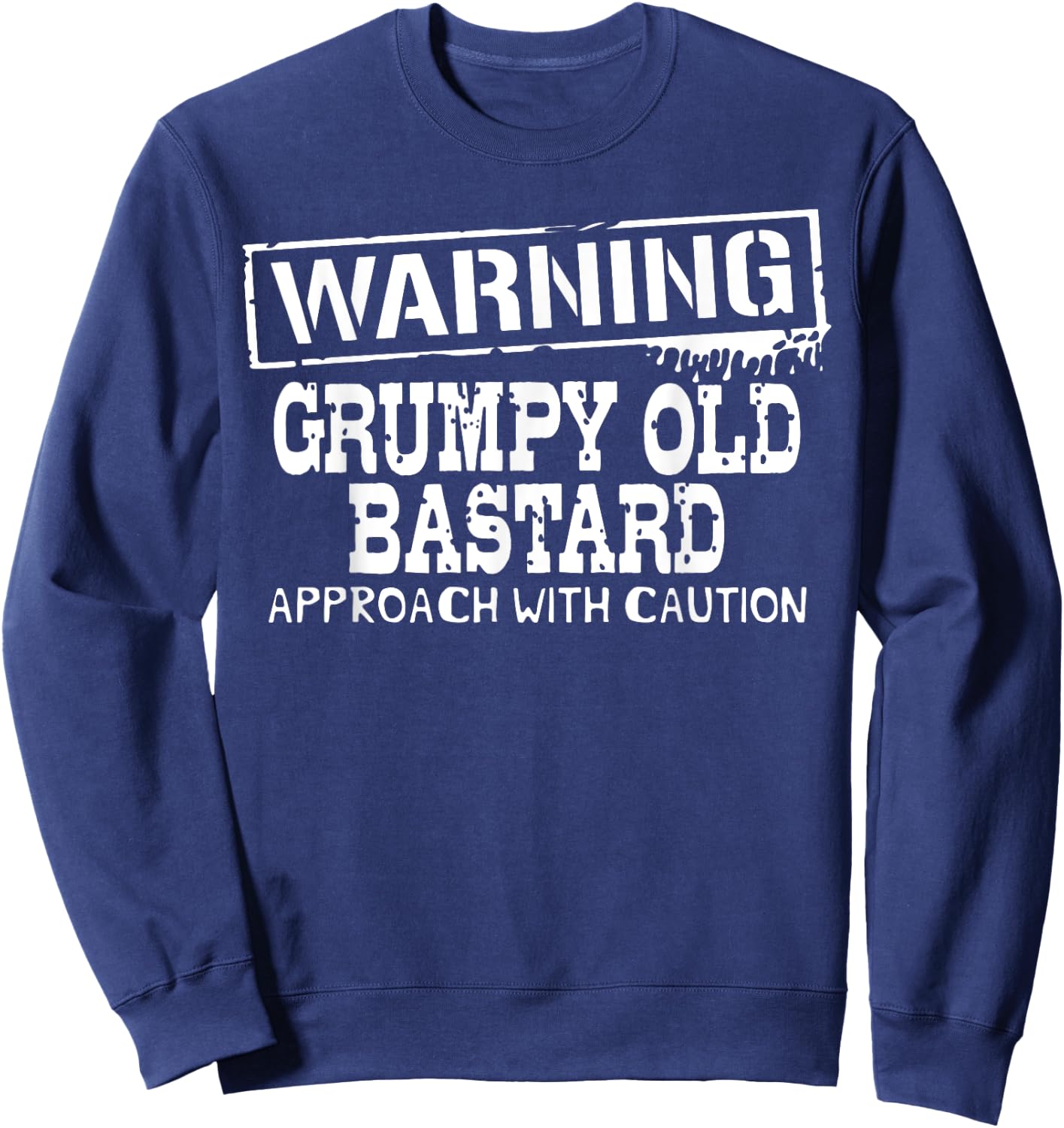 Warning Grumpy Old Bastard Approach With Caution Funny Sweatshirt - Sweatshirt | Navy