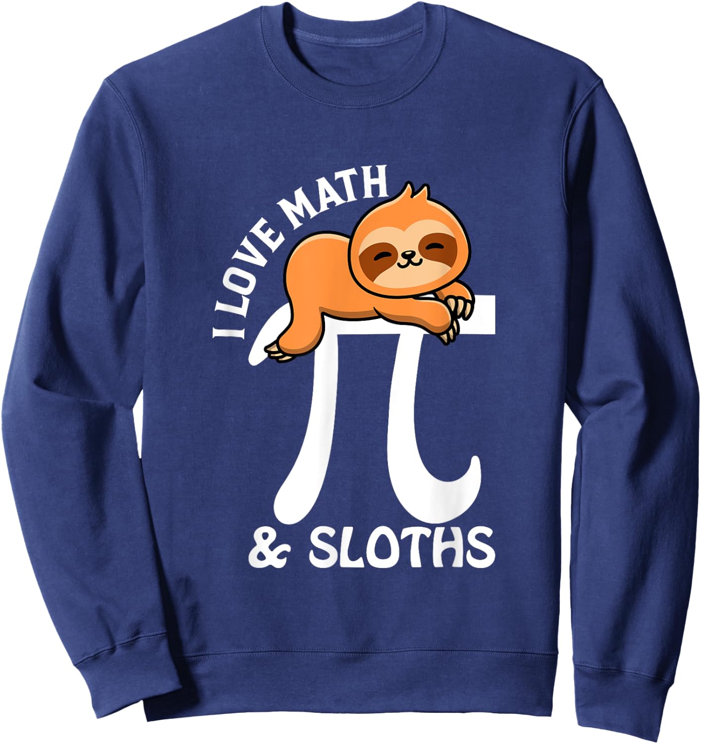 I Love Math and Sloths, Math Teacher, Student, Sloth Lover Sweatshirt - Sweatshirt | Navy