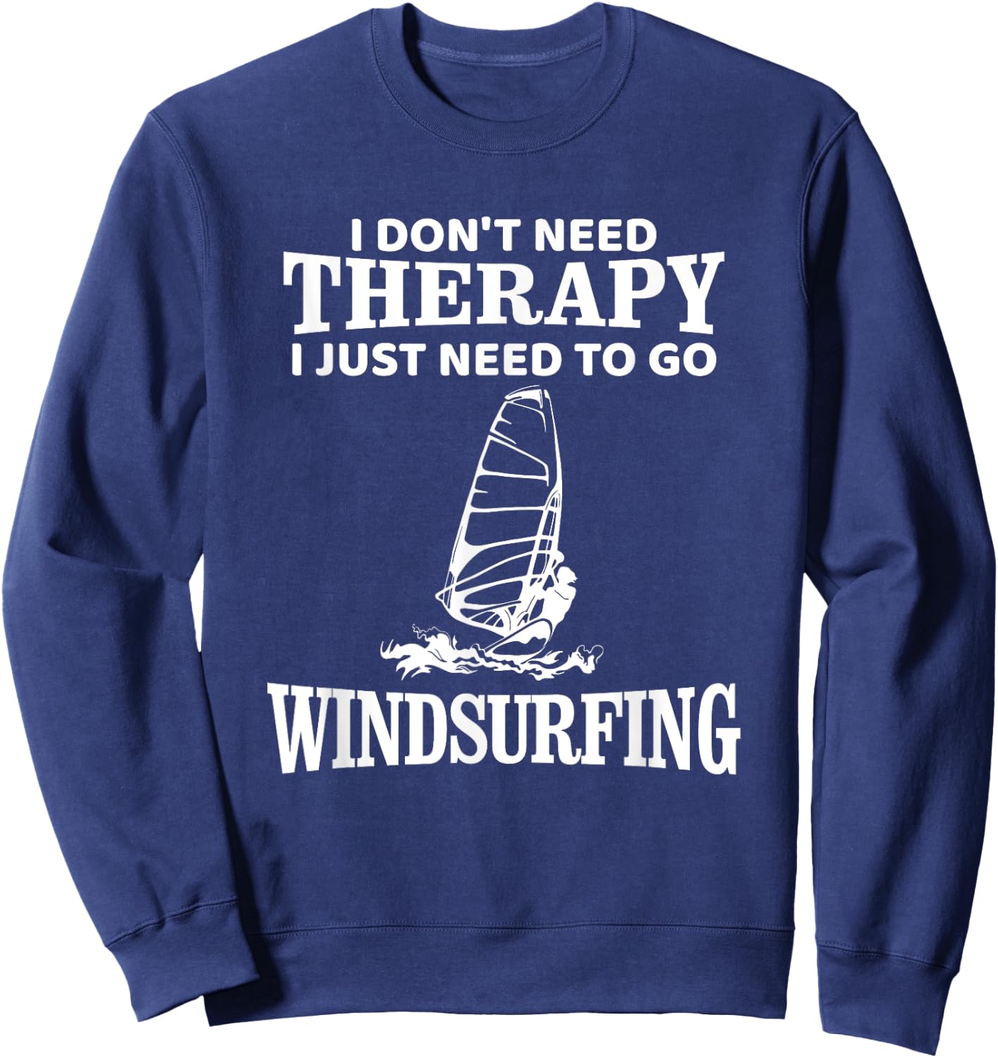 Windsurf Windsurfing Windsurfer Funny, I don't need Therapy Sweatshirt - Sweatshirt | Navy