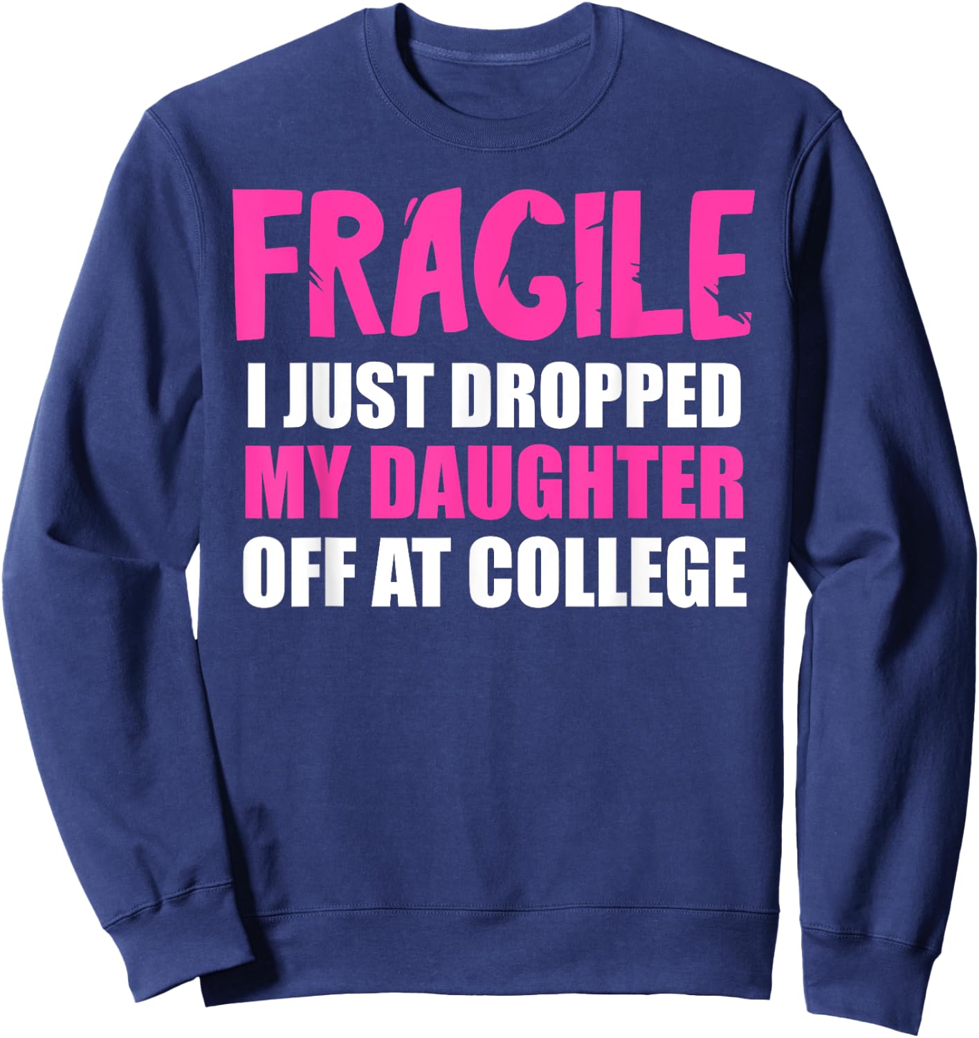 Daughter Leaving For College Drop Off Mom Fragile I Dropped Sweatshirt - Sweatshirt | Navy