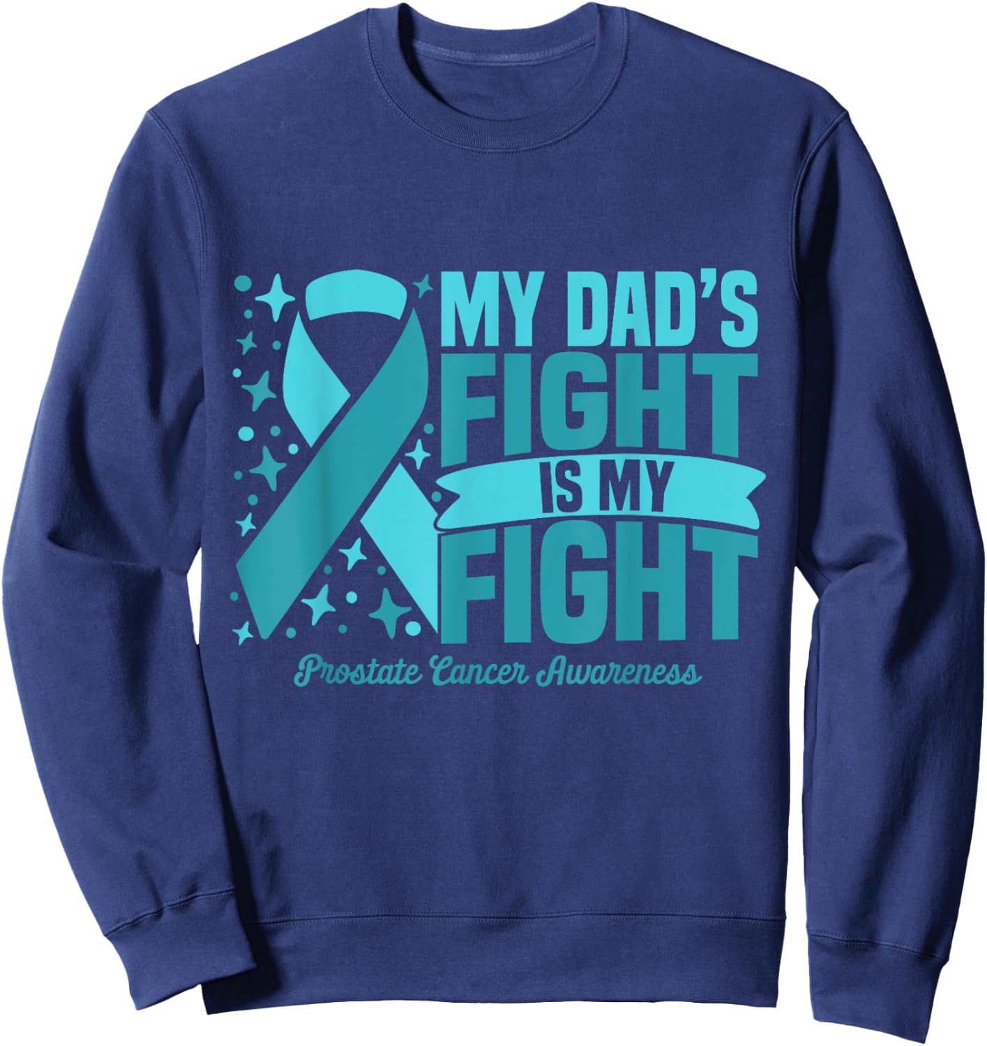 My Dad's Fight Is My Fight Prostate Cancer Awareness Cure Sweatshirt - Sweatshirt | Navy