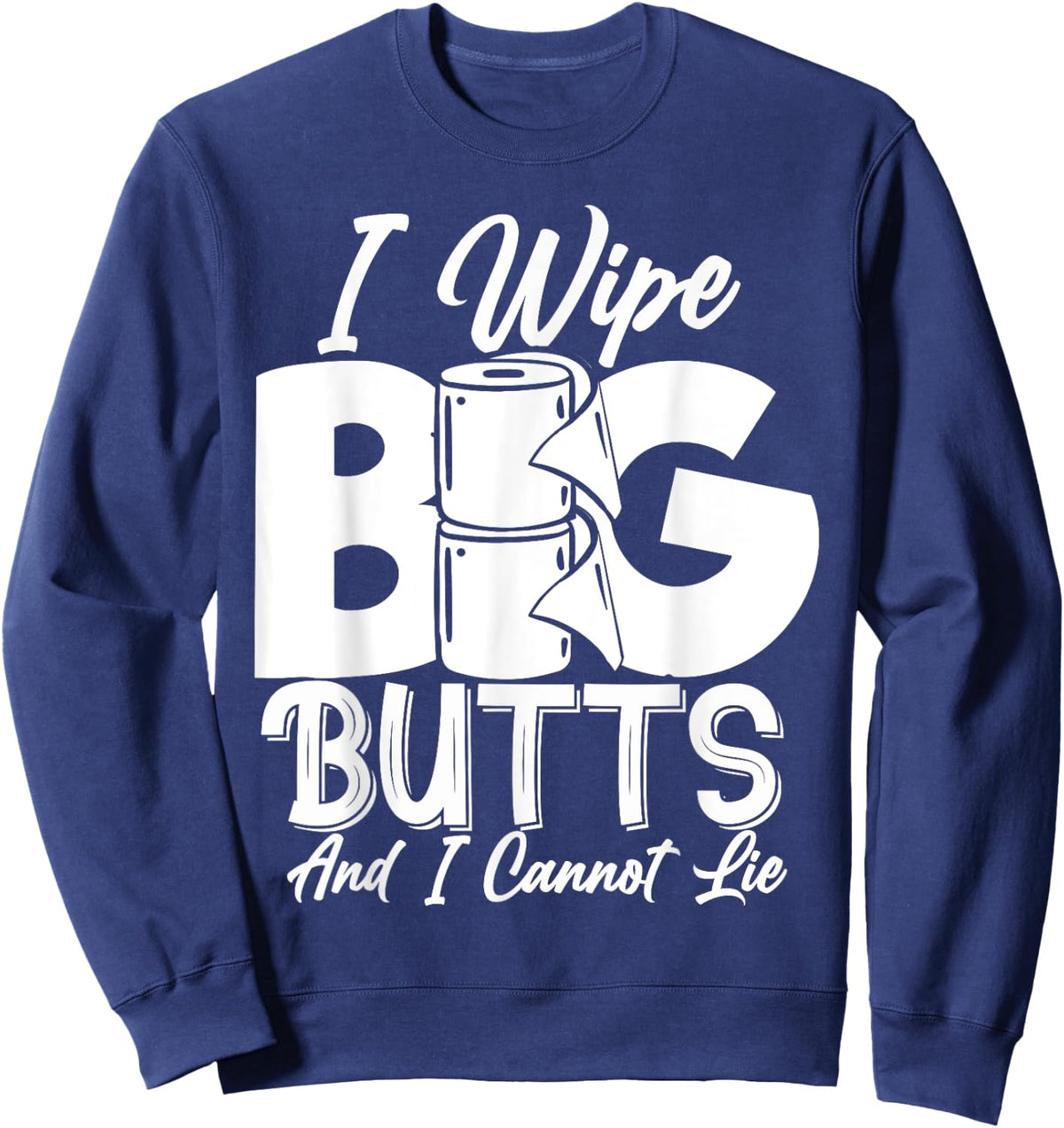 I Wipe Big Butts Funny Sarcastic Toilet Paper Meme Gift Sweatshirt - Sweatshirt | Navy