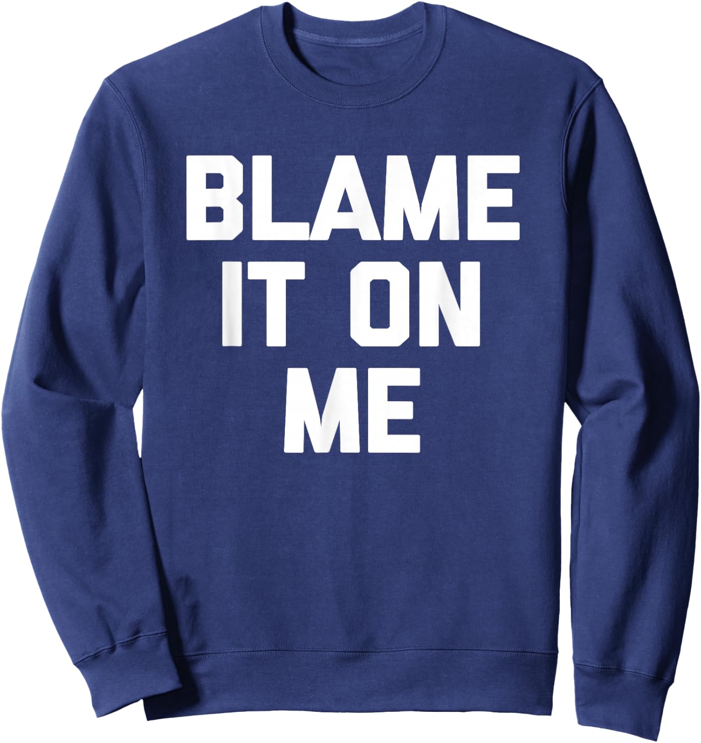 Blame It On Me funny saying sarcastic novelty humor Sweatshirt - Sweatshirt | Navy