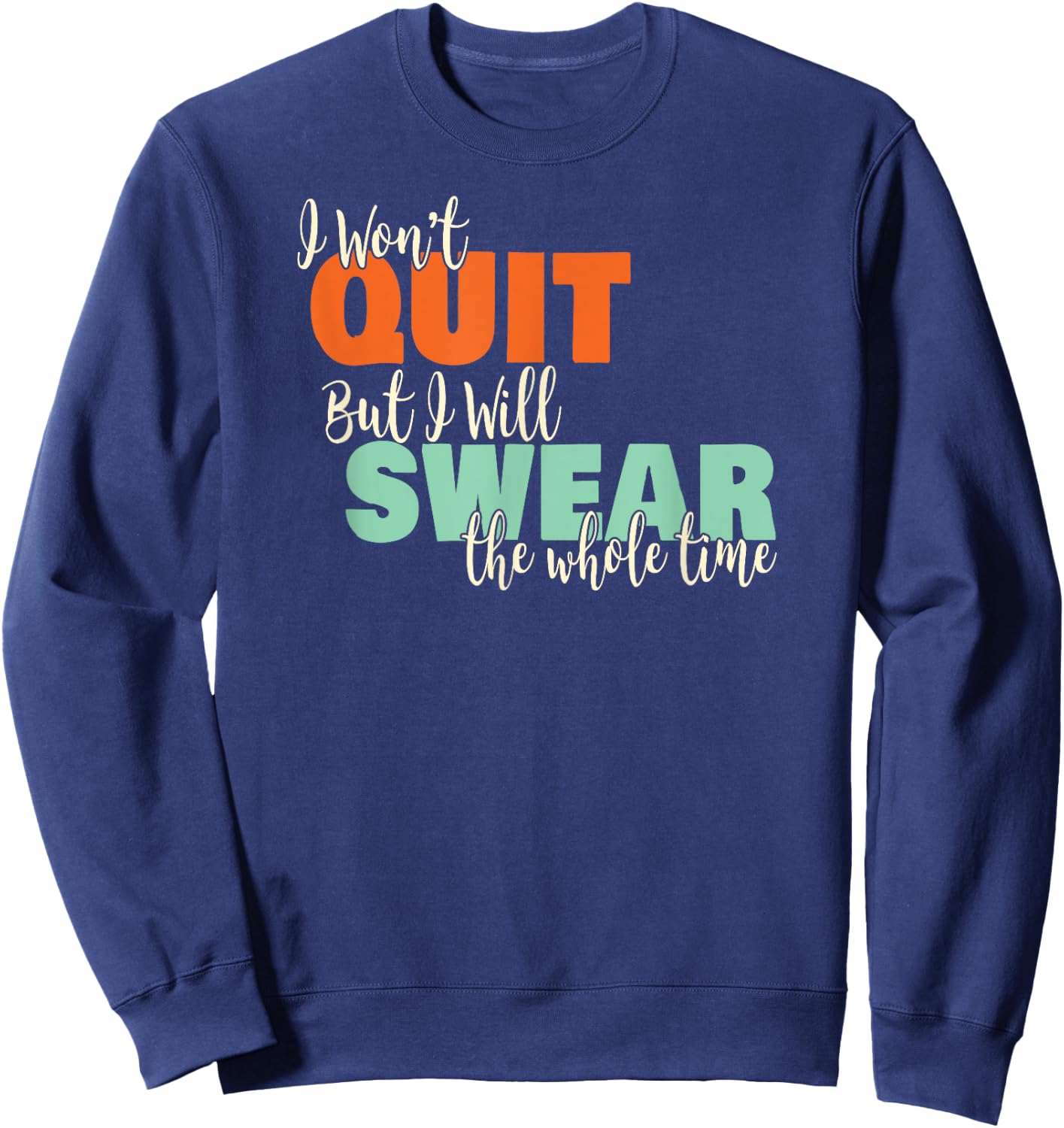 I Won't Quit Exercise Motivational with Funny Saying Sweatshirt - Sweatshirt | Navy