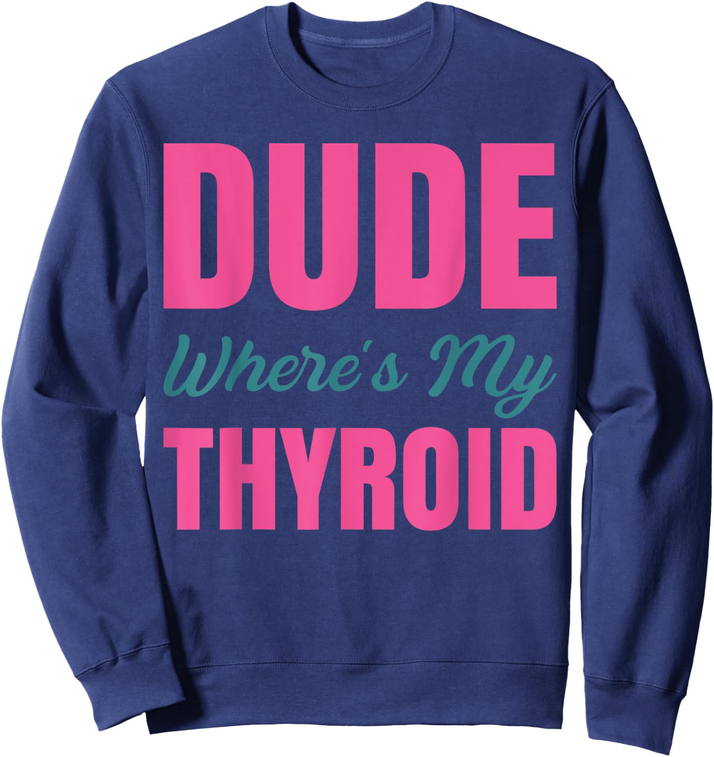Dude Wheres My Thyroid Sweatshirt - Sweatshirt | Navy