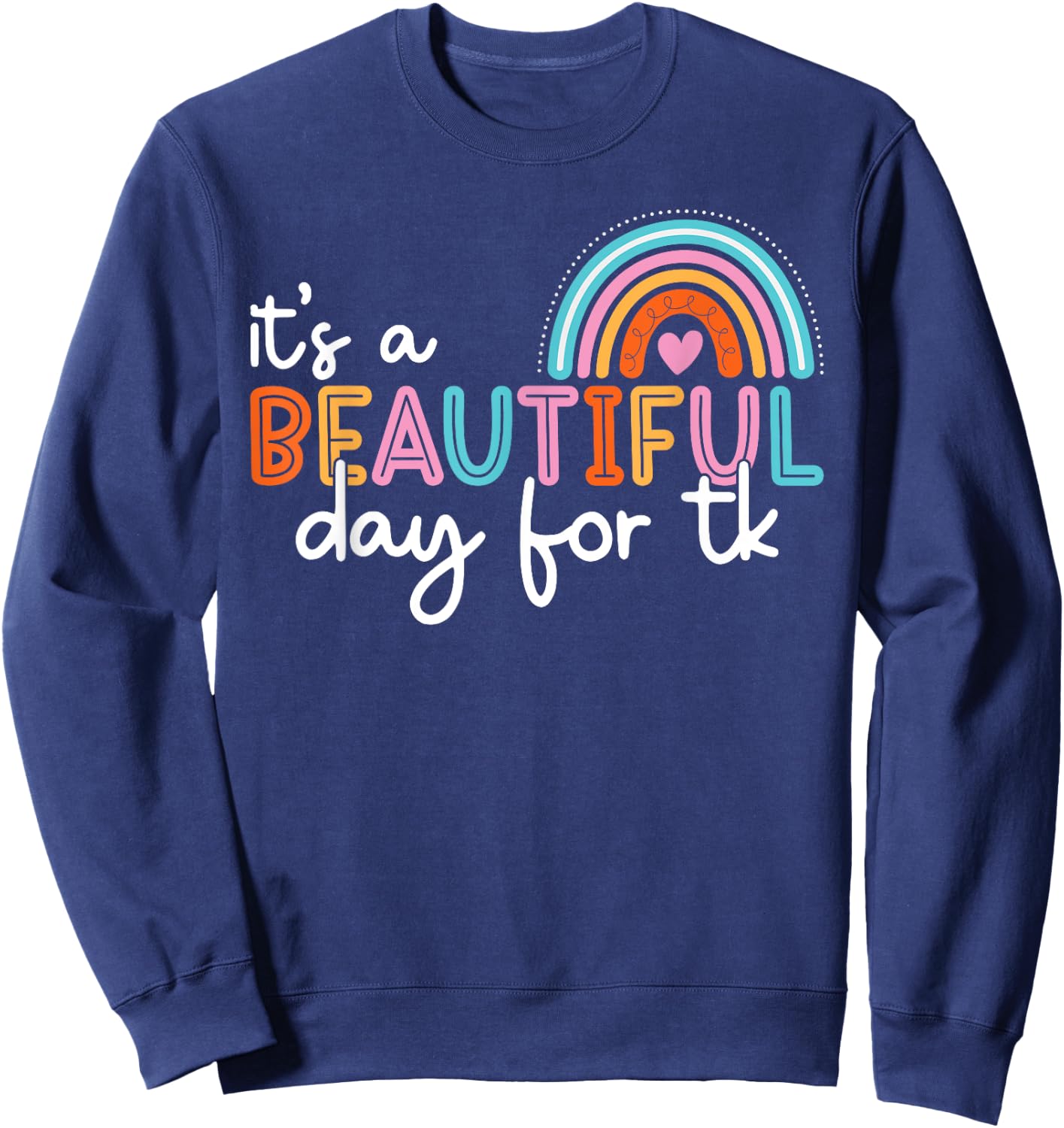 It’s a Beautiful Day For TK Teacher Rainbow Learning Student Sweatshirt - Sweatshirt | Navy