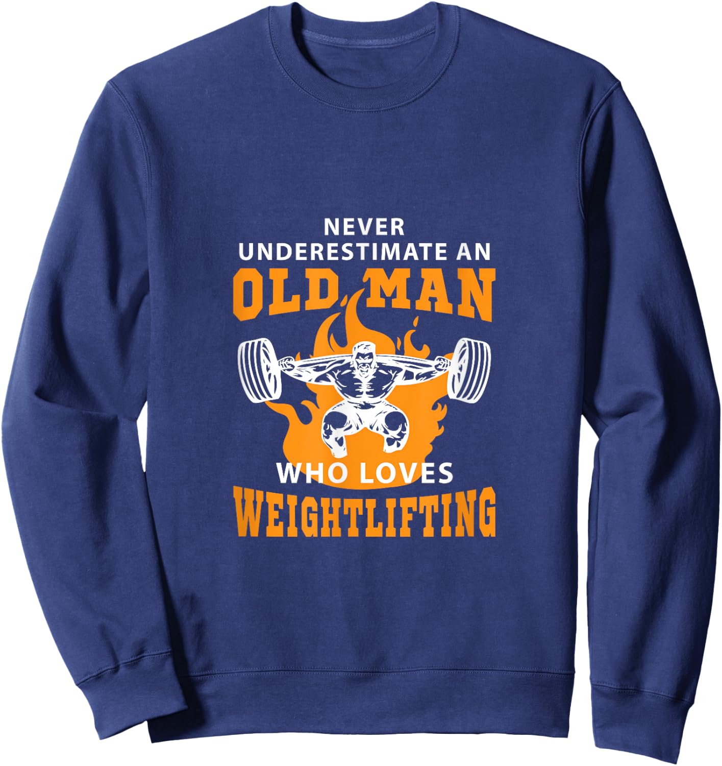 Never Underestimate An Old Man Who Loves Weightlifting Shirt Sweatshirt - Sweatshirt | Navy