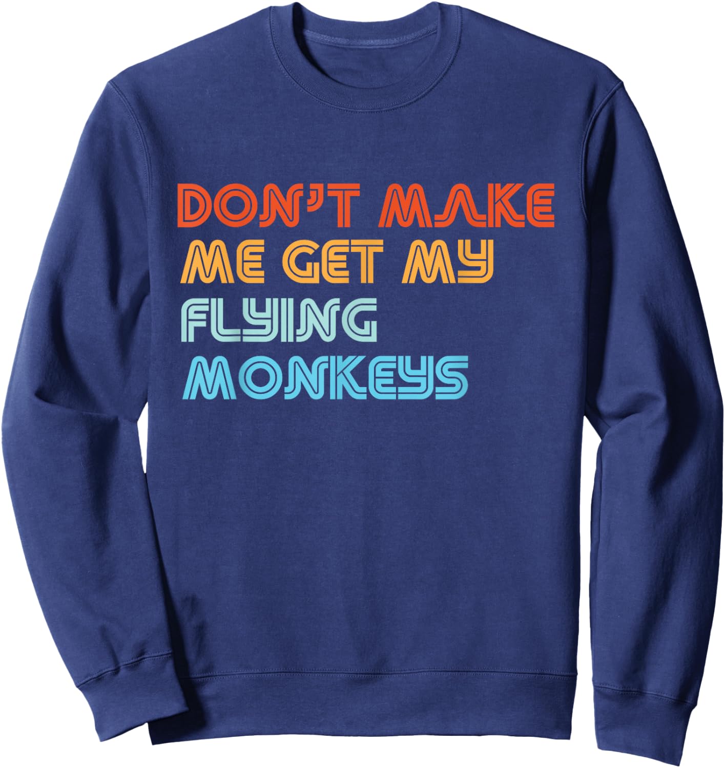 Don't Make Me Get My Flying Monkeys Funny Vintage Retro Sweatshirt - Sweatshirt | Navy