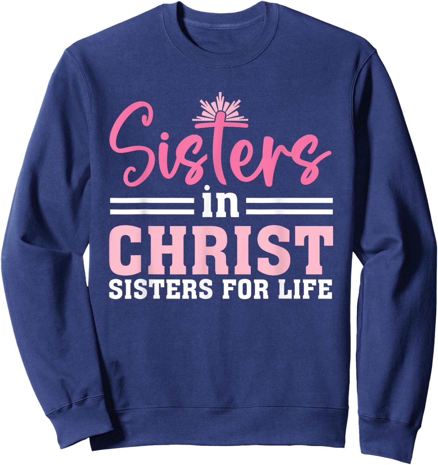 Sisters In Christ Are Sisters For Life, Christian Sweatshirt - Sweatshirt | Navy