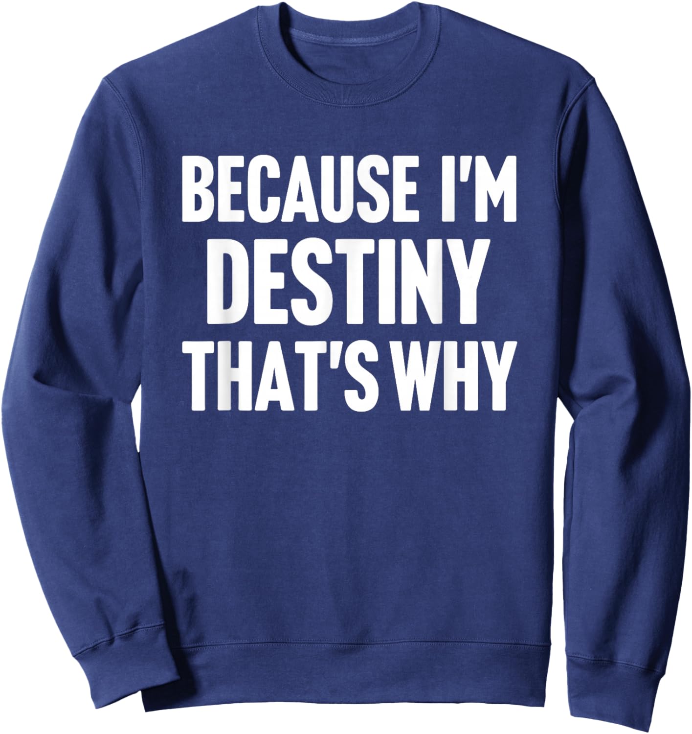 Because I'm Destiny That's Why Am Personalized Name Sweatshirt - Sweatshirt | Navy