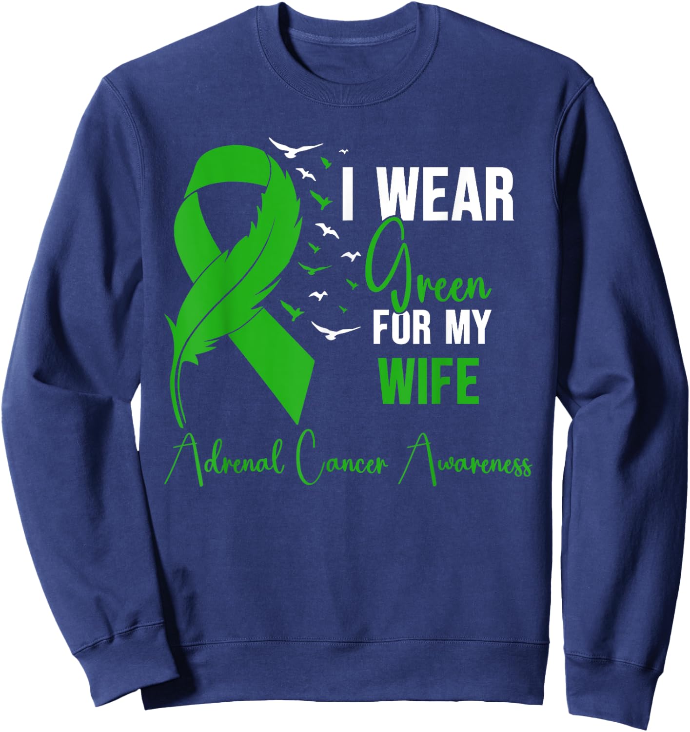 Adrenal Cancer Awareness I Wear Green for My Wife Sweatshirt - Sweatshirt | Navy
