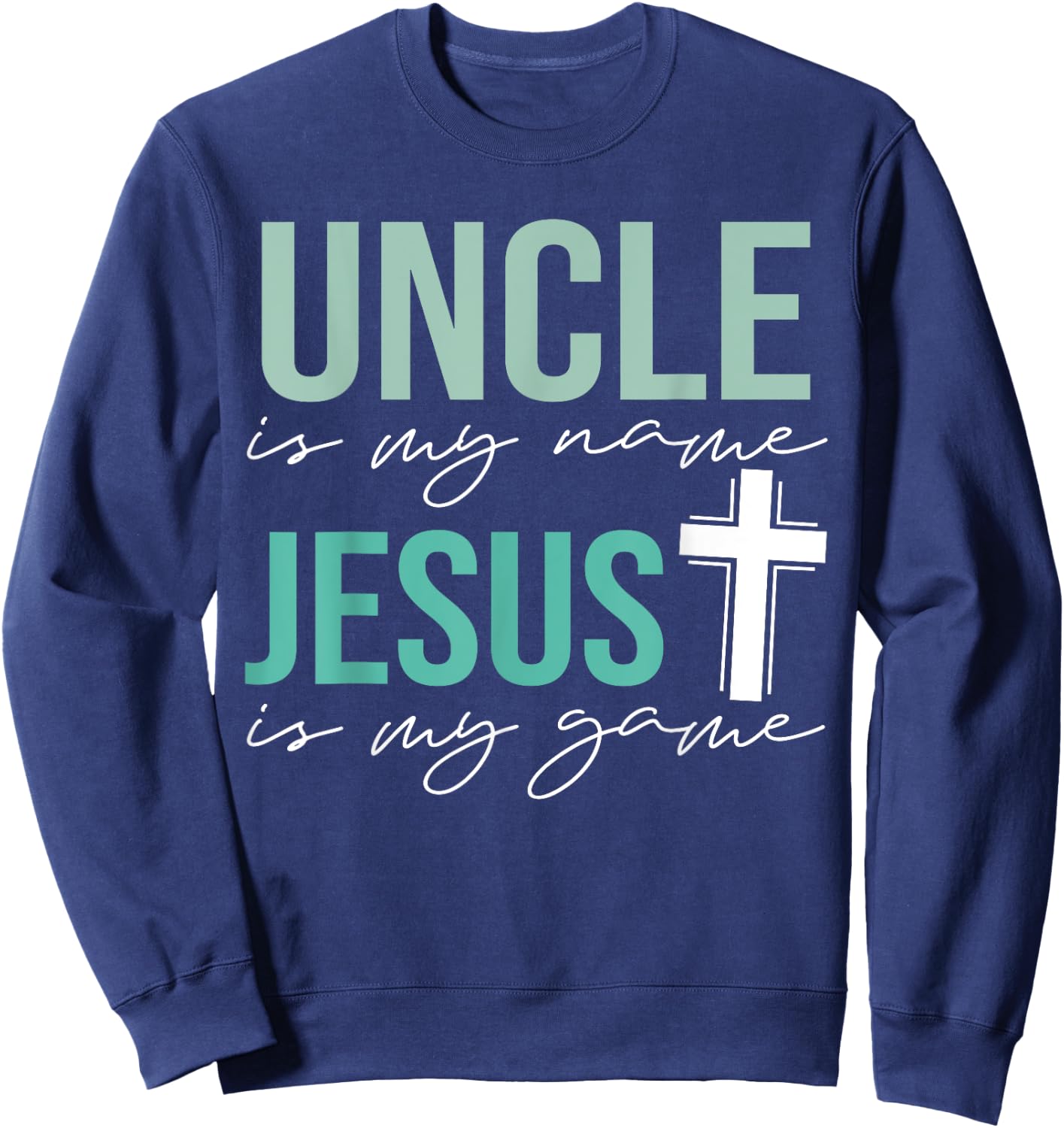 Uncle Is My Name Jesus Is My Game Sweatshirt - Sweatshirt | Navy