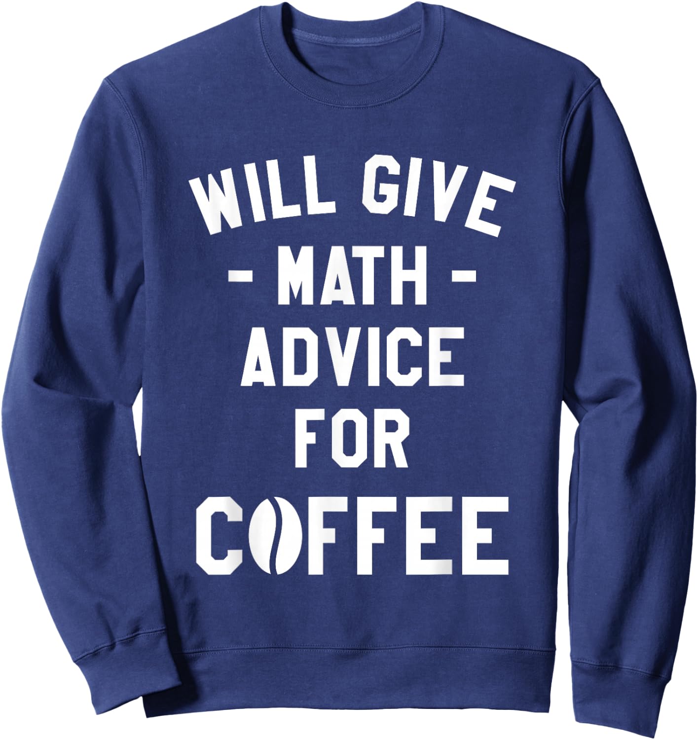 Will Give Math Advice For Coffee Mathematics Teacher Sweatshirt - Sweatshirt | Navy